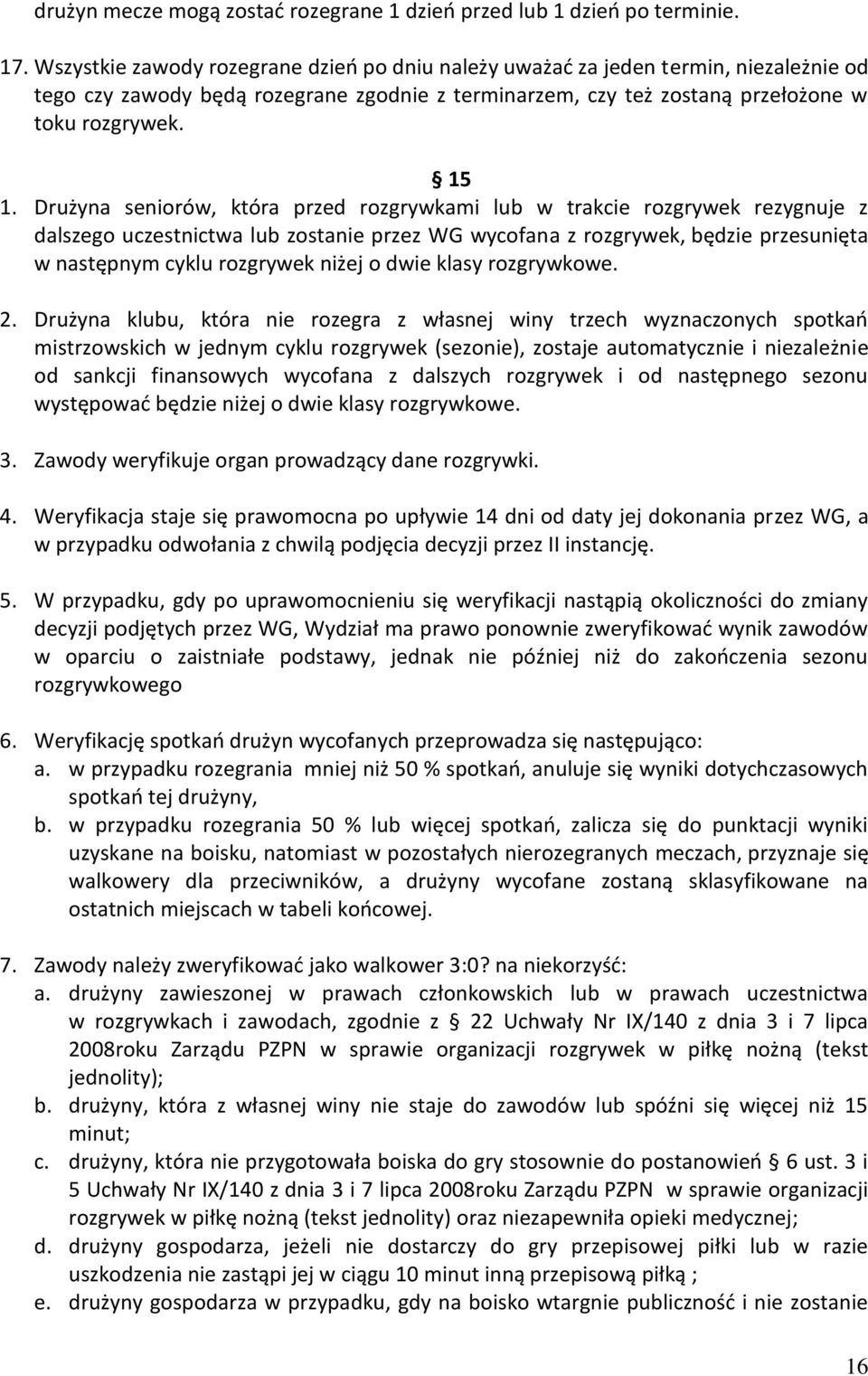 Drużyna seniorów, która przed rozgrywkami lub w trakcie rozgrywek rezygnuje z dalszego uczestnictwa lub zostanie przez WG wycofana z rozgrywek, będzie przesunięta w następnym cyklu rozgrywek niżej o
