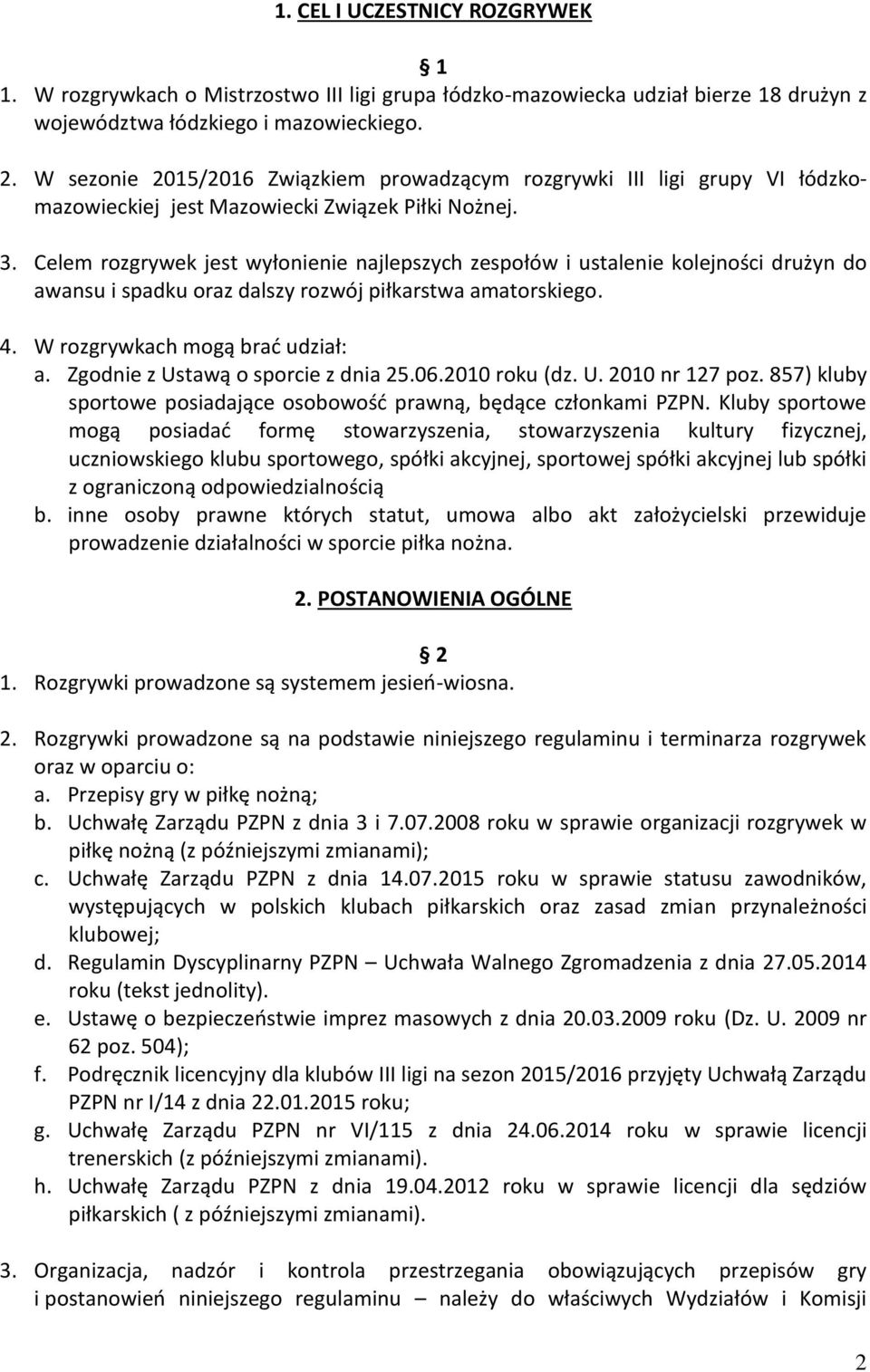 Celem rozgrywek jest wyłonienie najlepszych zespołów i ustalenie kolejności drużyn do awansu i spadku oraz dalszy rozwój piłkarstwa amatorskiego. 4. W rozgrywkach mogą brać udział: a.