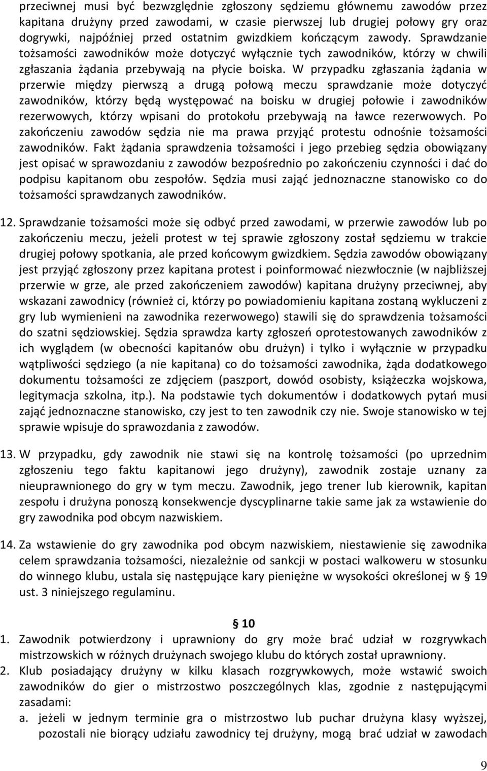 W przypadku zgłaszania żądania w przerwie między pierwszą a drugą połową meczu sprawdzanie może dotyczyć zawodników, którzy będą występować na boisku w drugiej połowie i zawodników rezerwowych,