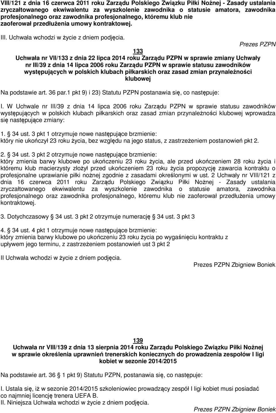 Prezes PZPN 133 Uchwała nr VII/133 z dnia 22 lipca 2014 roku Zarządu PZPN w sprawie zmiany Uchwały nr III/39 z dnia 14 lipca 2006 roku Zarządu PZPN w sprawie statusu zawodników występujących w