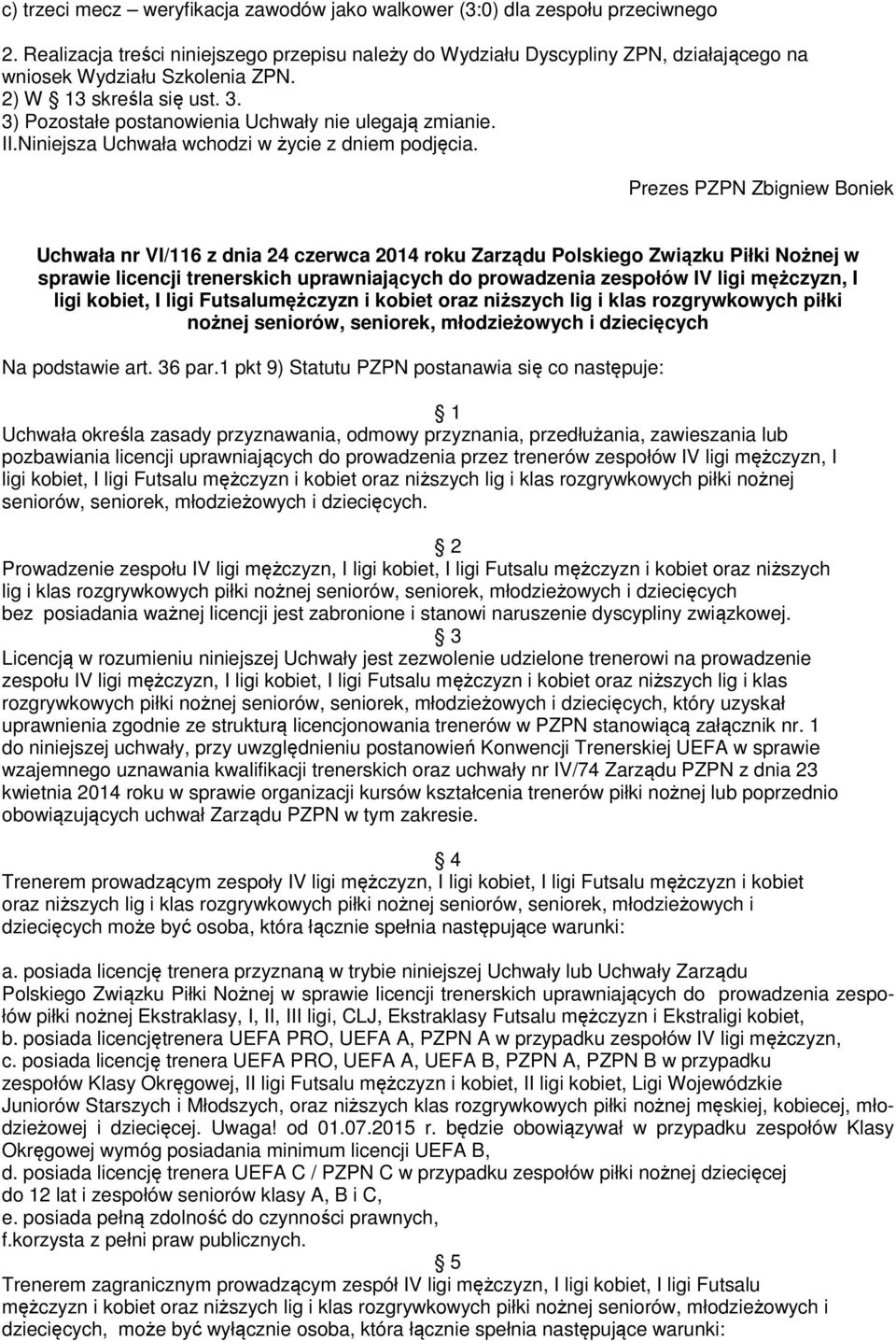 3) Pozostałe postanowienia Uchwały nie ulegają zmianie. II.Niniejsza Uchwała wchodzi w życie z dniem podjęcia.