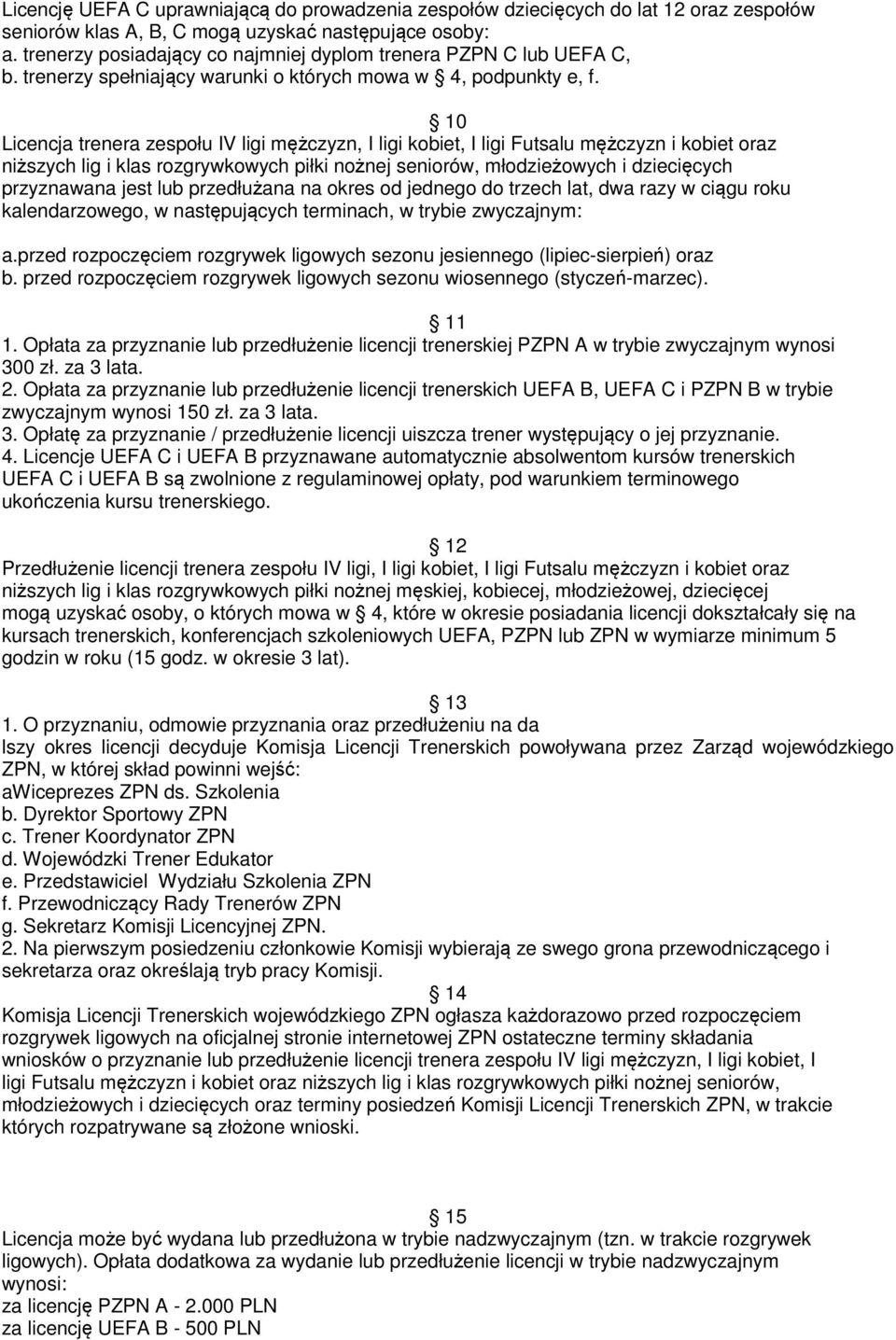 10 Licencja trenera zespołu IV ligi mężczyzn, I ligi kobiet, I ligi Futsalu mężczyzn i kobiet oraz niższych lig i klas rozgrywkowych piłki nożnej seniorów, młodzieżowych i dziecięcych przyznawana