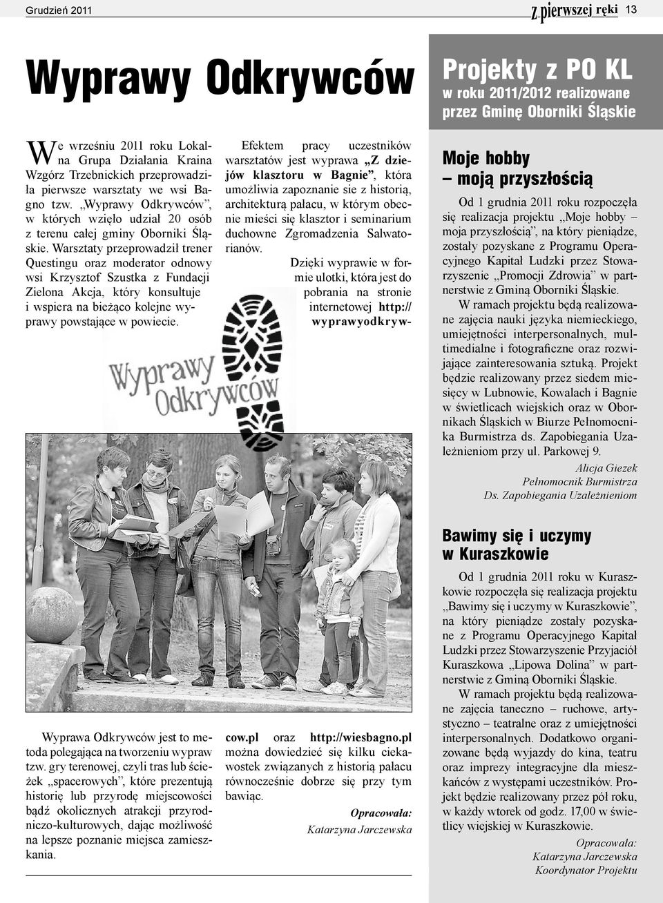 Warsztaty przeprowadził trener Ques tingu oraz moderator odnowy wsi Krzysztof Szustka z Fundacji Zielona Akcja, który konsultuje i wspiera na bieżąco kolejne wyprawy powstające w powiecie.