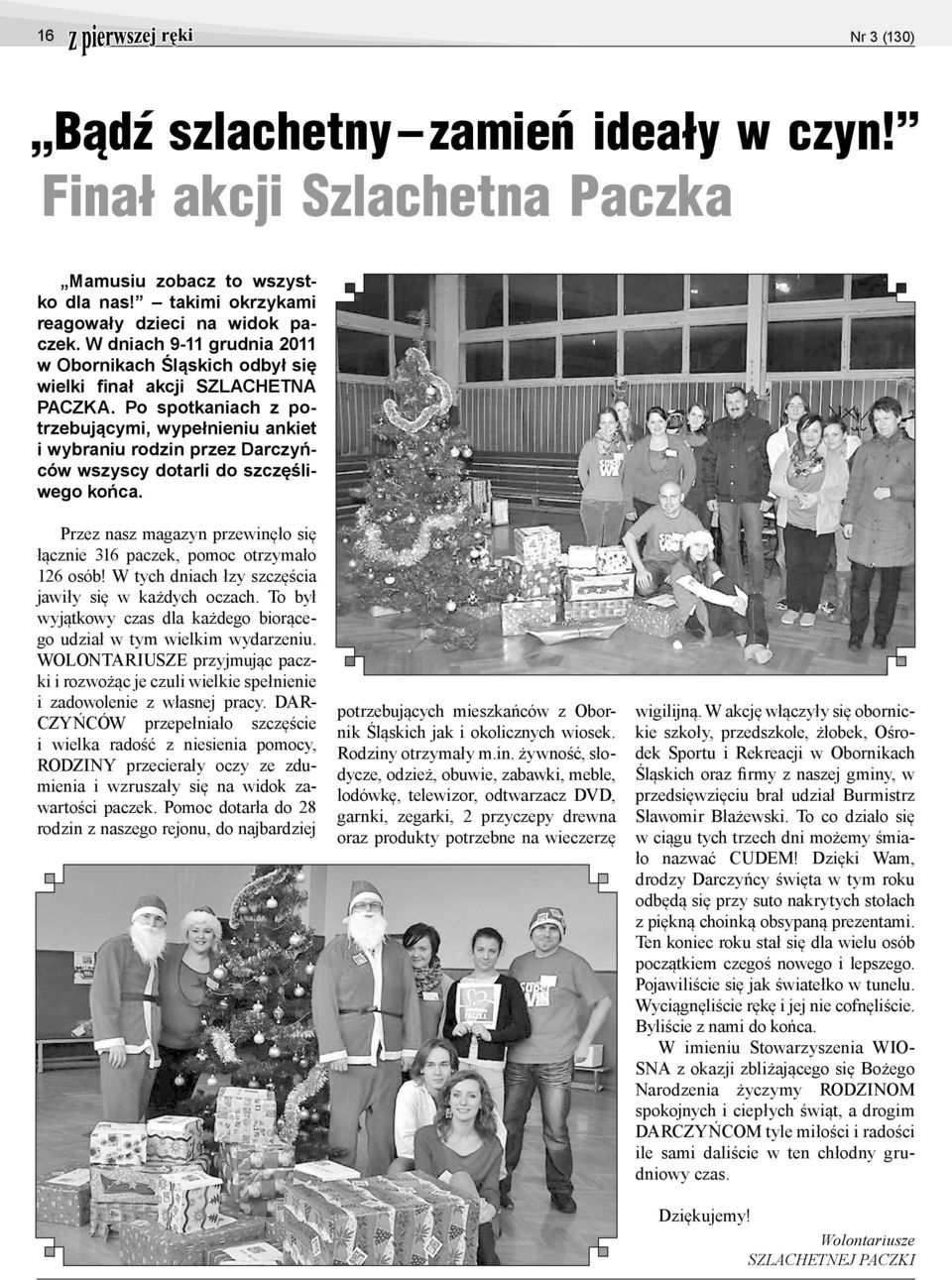 Po spotkaniach z potrzebującymi, wypełnieniu ankiet i wybraniu rodzin przez Darczyńców wszyscy dotarli do szczęśliwego końca.