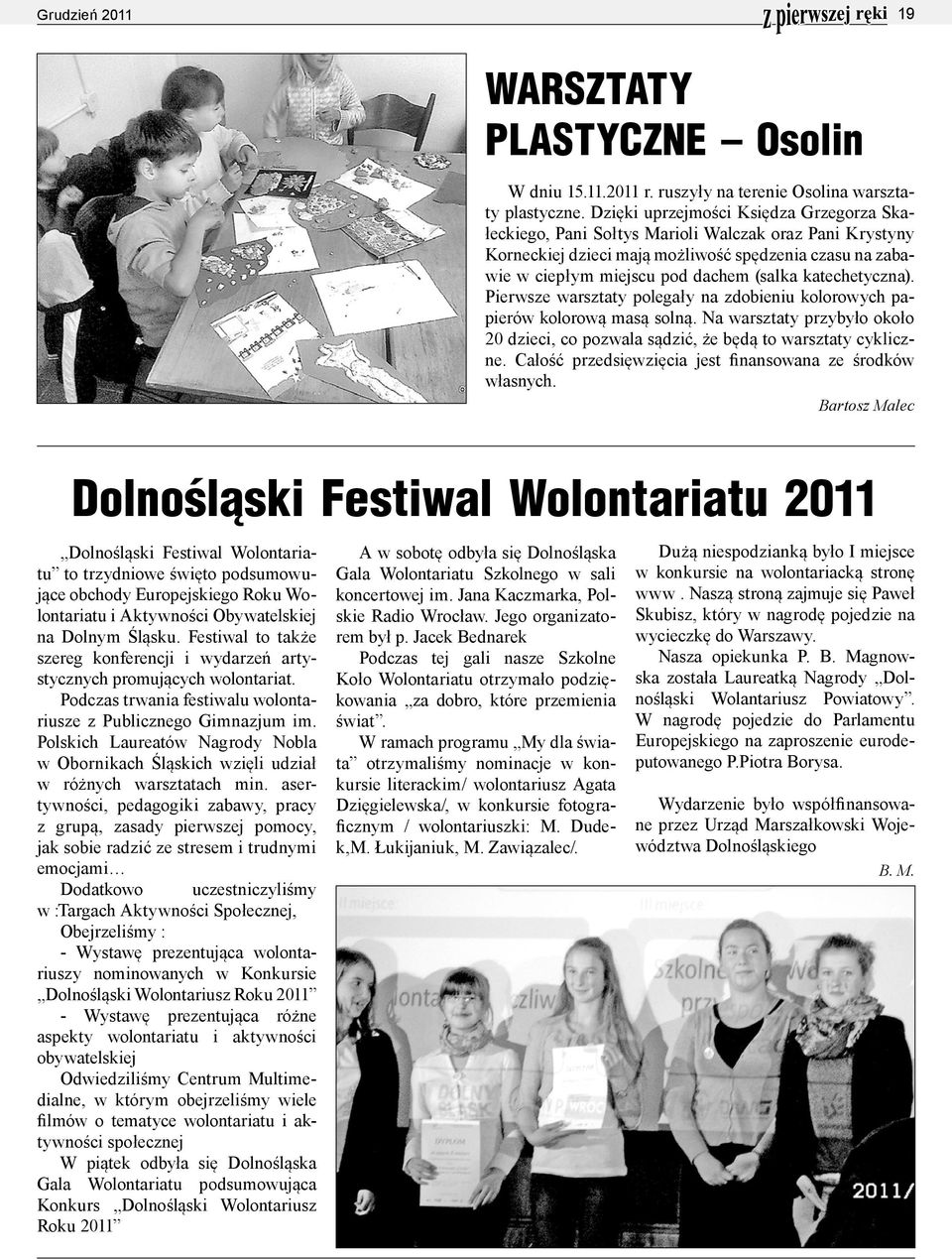 katechetyczna). Pierwsze warsztaty polegały na zdobieniu kolorowych papierów kolorową masą solną. Na warsztaty przybyło około 20 dzieci, co pozwala sądzić, że będą to warsztaty cykliczne.