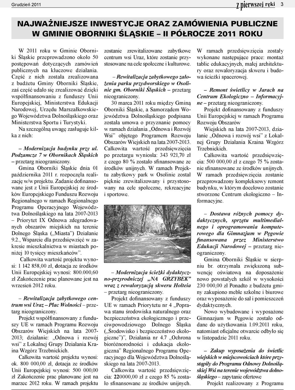 Część z nich została zrealizowana z budżetu Gminy Oborniki Śląskie, zaś część udało się zrealizować dzięki współfinansowaniu z funduszy Unii Europejskiej, Ministerstwa Edukacji Narodowej, Urzędu