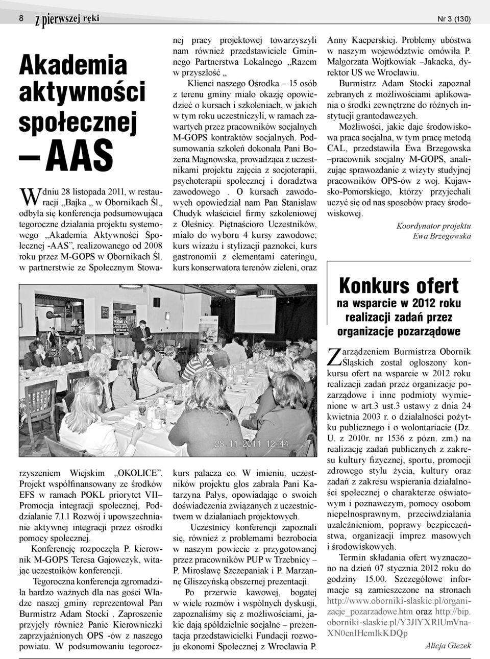 w partnerstwie ze Społecznym Stowarzyszeniem Wiejskim OKOLICE. Projekt współfinansowany ze środków EFS w ramach POKL priorytet VII Promocja integracji społecznej, Poddziałanie 7.1.