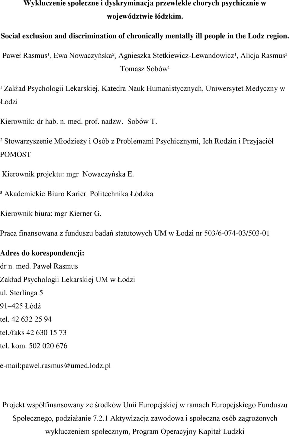 Kierownik: dr hab. n. med. prof. nadzw. Sobów T. ² Stowarzyszenie Młodzieży i Osób z Problemami Psychicznymi, Ich Rodzin i Przyjaciół POMOST Kierownik projektu: mgr Nowaczyńska E.