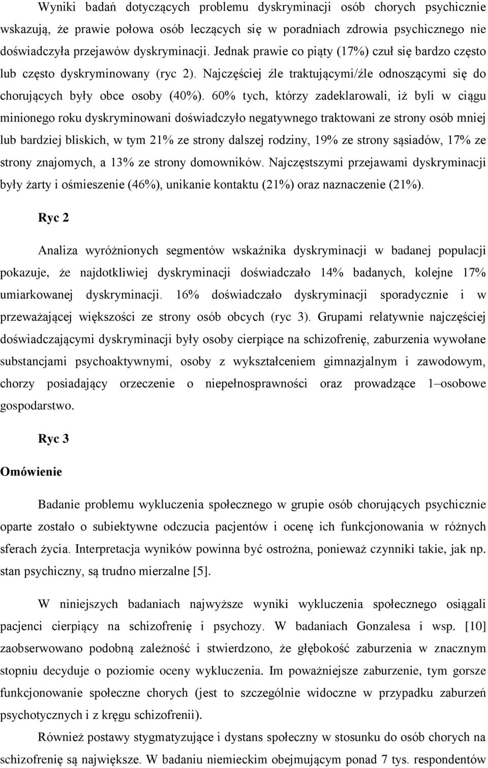 60% tych, którzy zadeklarowali, iż byli w ciągu minionego roku dyskryminowani doświadczyło negatywnego traktowani ze strony osób mniej lub bardziej bliskich, w tym 21% ze strony dalszej rodziny, 19%