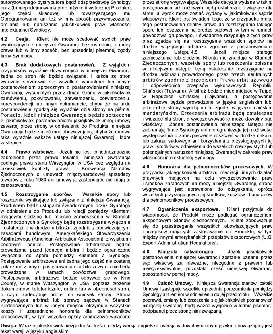 Klient nie może scedować swoich praw wynikających z niniejszej Gwarancji bezpośrednio, z mocy prawa lub w inny sposób, bez uprzedniej pisemnej zgody firmy Synology. 4.3 Brak dodatkowych postanowień.