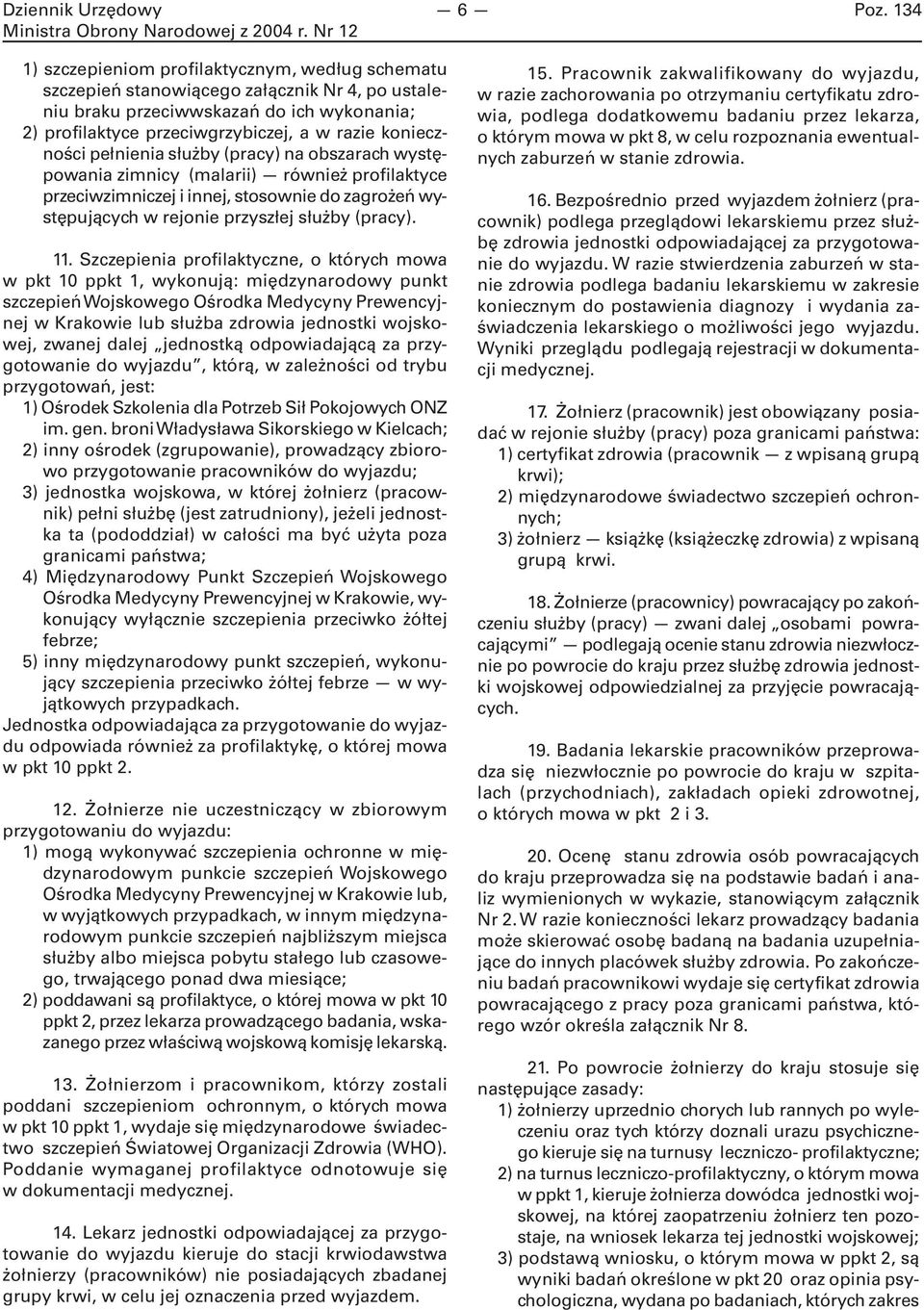 Szczepienia profilaktyczne, o których mowa w pkt 10 ppkt 1, wykonują: międzynarodowy punkt szczepień Wojskowego Ośrodka Medycyny Prewencyjnej w Krakowie lub służba zdrowia jednostki wojskowej, zwanej