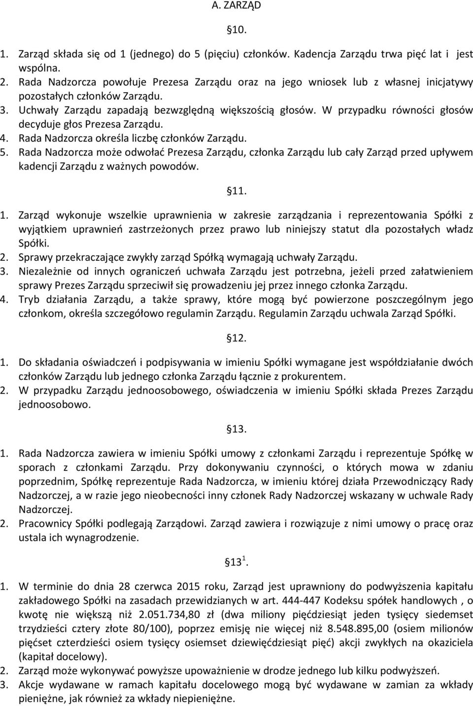 W przypadku równości głosów decyduje głos Prezesa Zarządu. 4. Rada Nadzorcza określa liczbę członków Zarządu. 5.