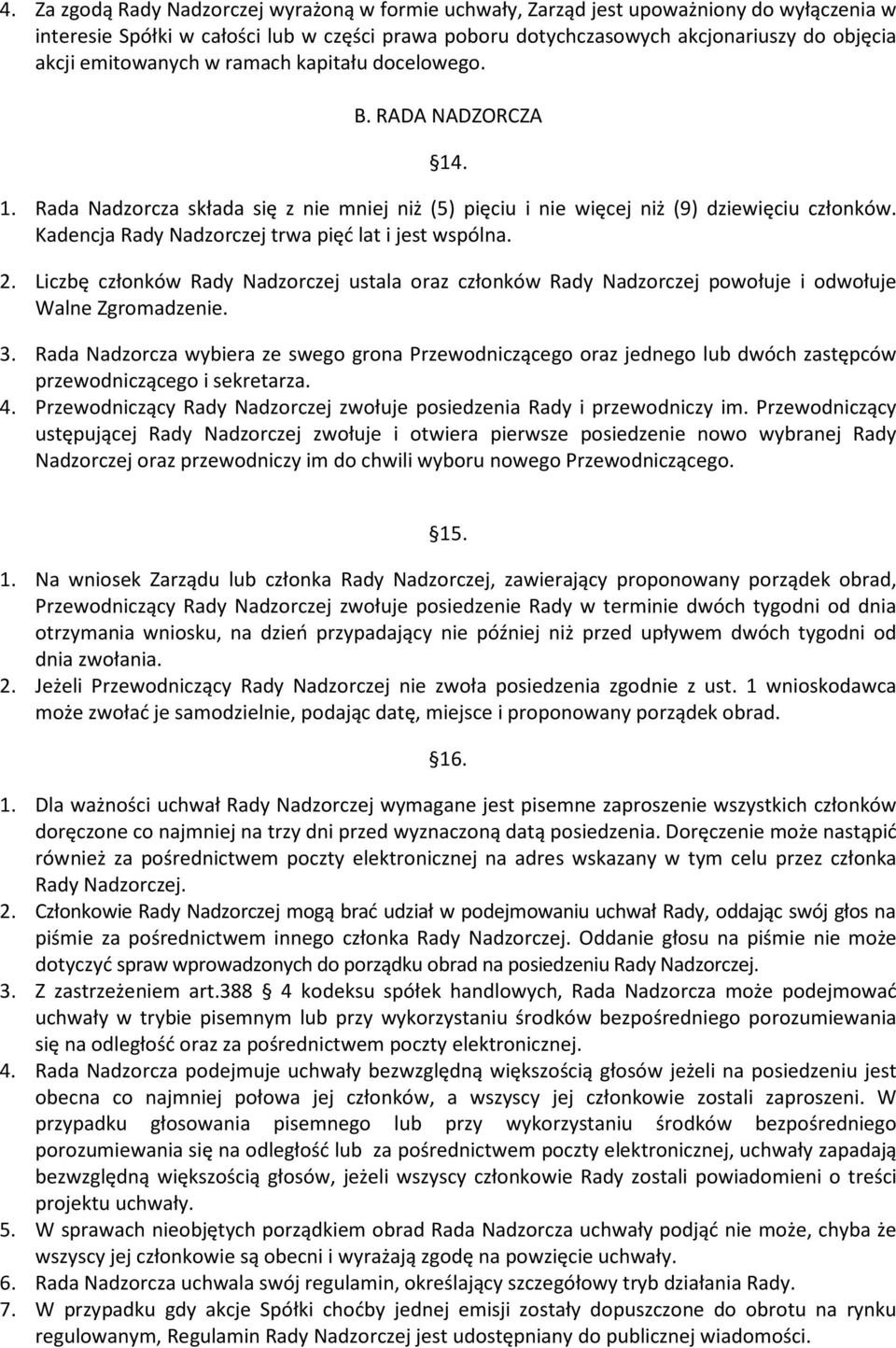 Kadencja Rady Nadzorczej trwa pięć lat i jest wspólna. 2. Liczbę członków Rady Nadzorczej ustala oraz członków Rady Nadzorczej powołuje i odwołuje Walne Zgromadzenie. 3.