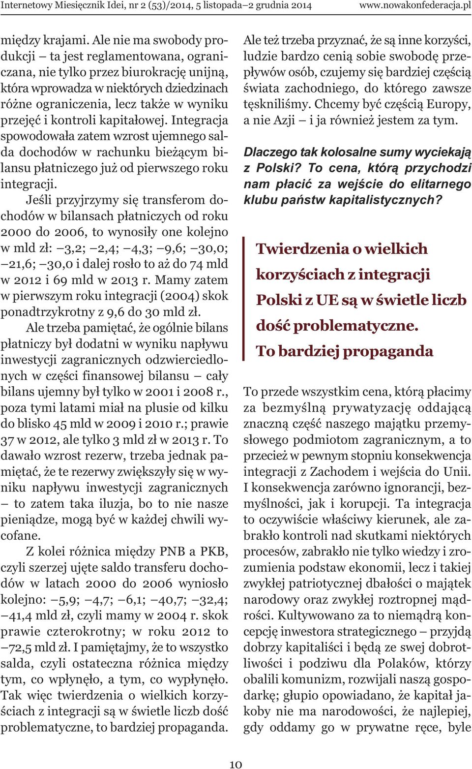 kontroli kapitałowej. Integracja spowodowała zatem wzrost ujemnego salda dochodów w rachunku bieżącym bilansu płatniczego już od pierwszego roku integracji.