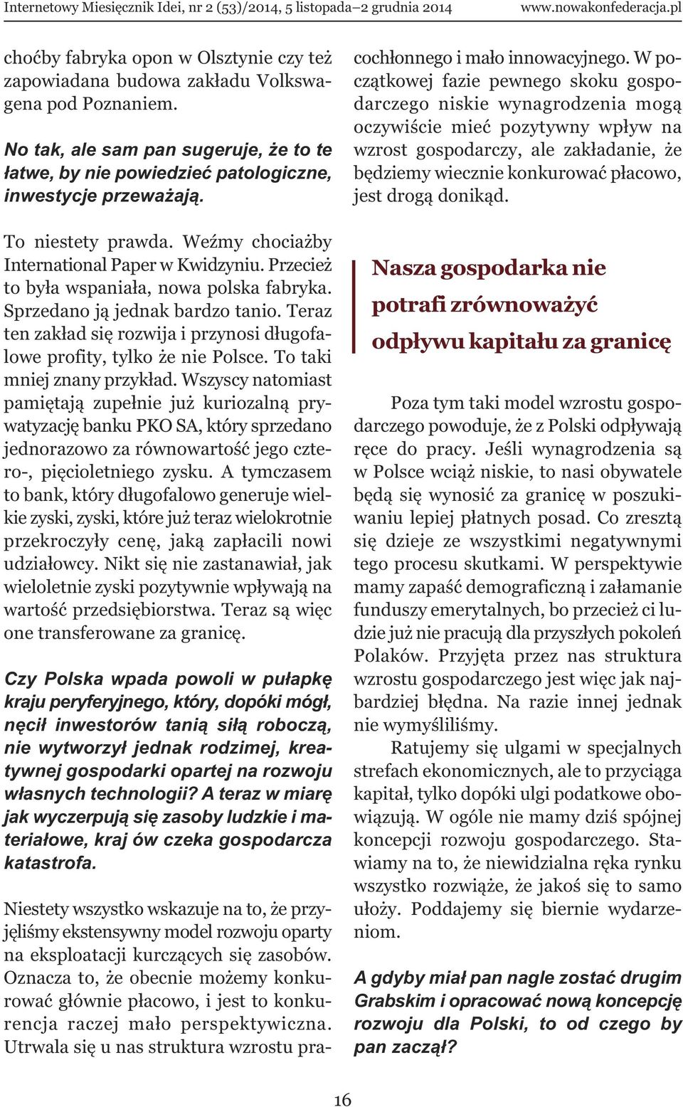 Teraz ten zakład się rozwija i przynosi długofalowe profity, tylko że nie Polsce. To taki mniej znany przykład.