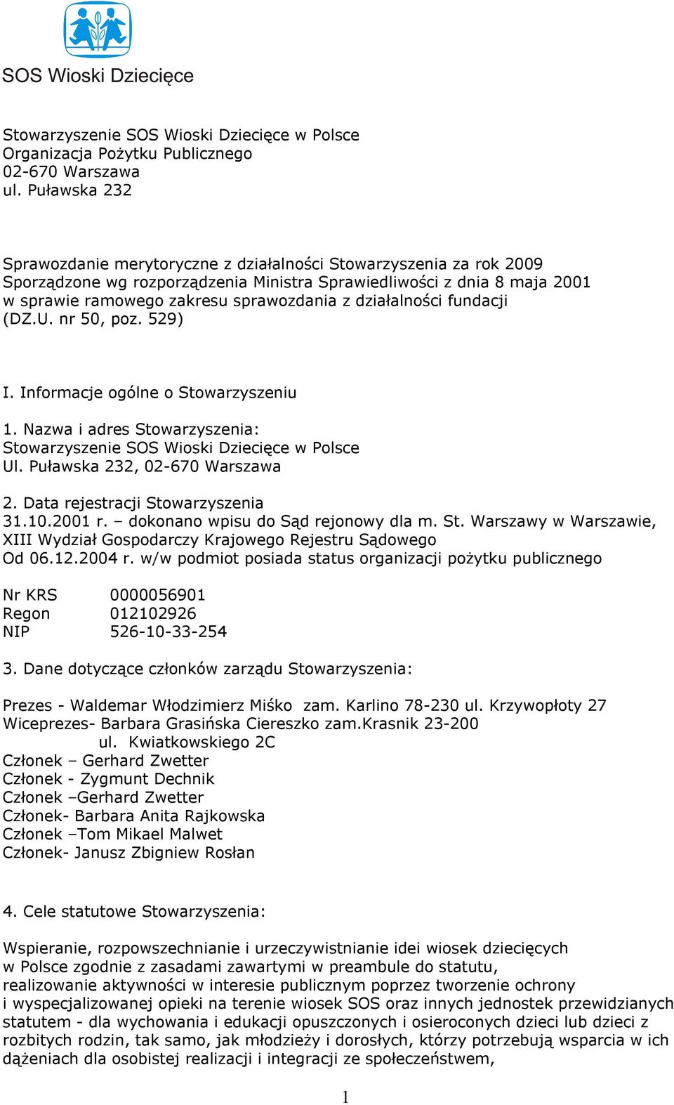 działalności fundacji (DZ.U. nr 50, poz. 529) I. Informacje ogólne o Stowarzyszeniu 1. Nazwa i adres Stowarzyszenia: Stowarzyszenie SOS Wioski Dziecięce w Polsce Ul. Puławska 232, 02-670 Warszawa 2.
