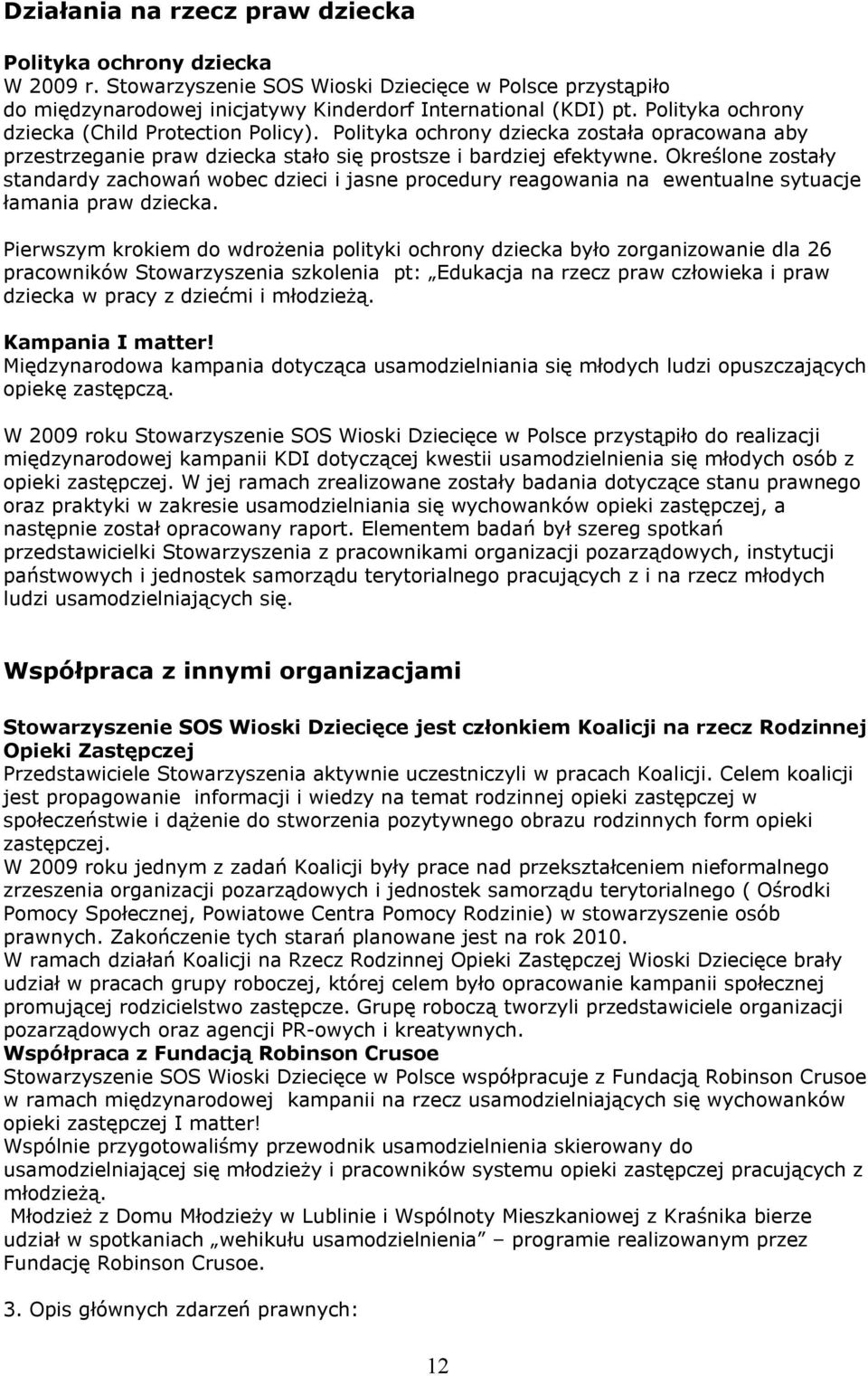 Określone zostały standardy zachowań wobec dzieci i jasne procedury reagowania na ewentualne sytuacje łamania praw dziecka.