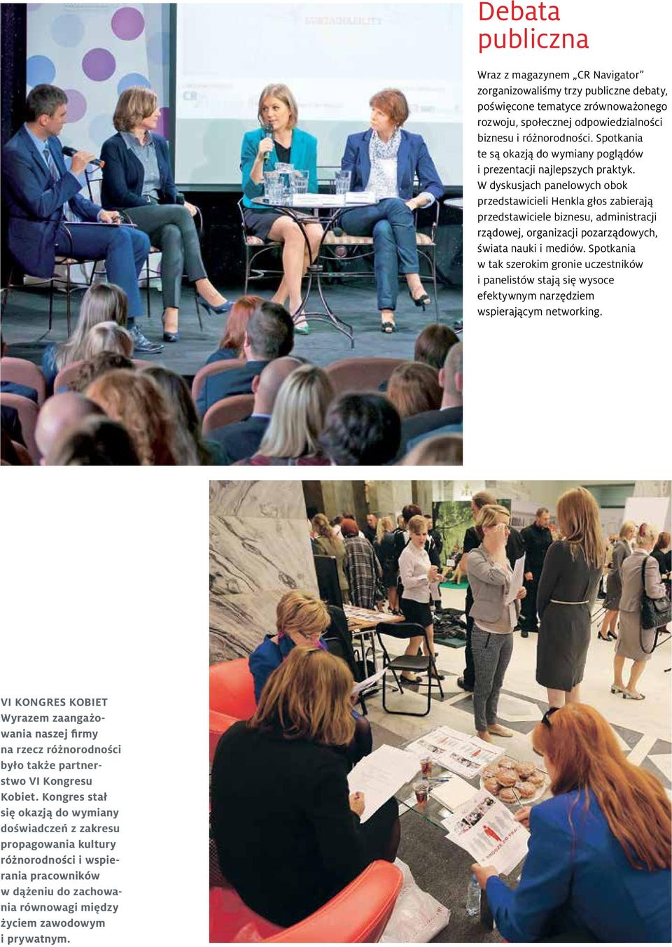W dyskusjach panelowych obok przedstawicieli Henkla głos zabierają przedstawiciele biznesu, administracji rządowej, organizacji pozarządowych, świata nauki i mediów.
