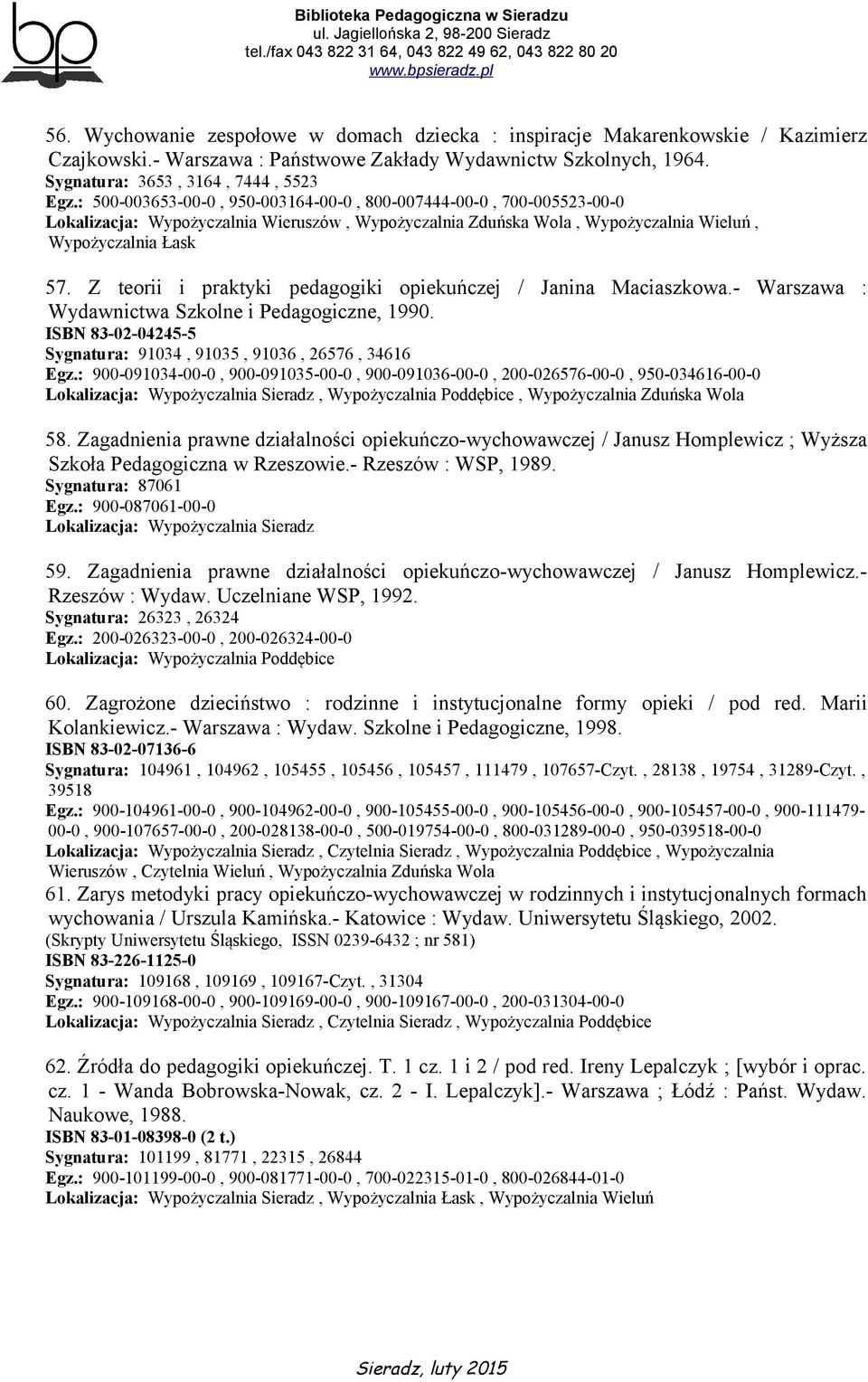 Z teorii i praktyki pedagogiki opiekuńczej / Janina Maciaszkowa.- Warszawa : Wydawnictwa Szkolne i Pedagogiczne, 1990. ISBN 83-02-04245-5 Sygnatura: 91034, 91035, 91036, 26576, 34616 Egz.