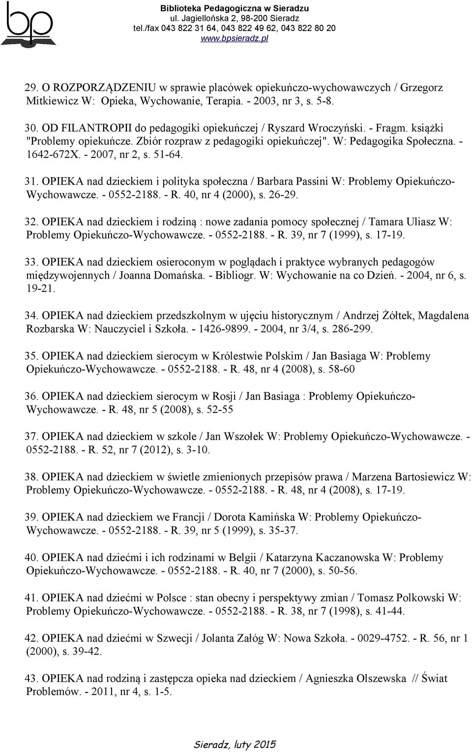51-64. 31. OPIEKA nad dzieckiem i polityka społeczna / Barbara Passini W: Problemy Opiekuńczo- Wychowawcze. - 0552-2188. - R. 40, nr 4 (2000), s. 26-29. 32.