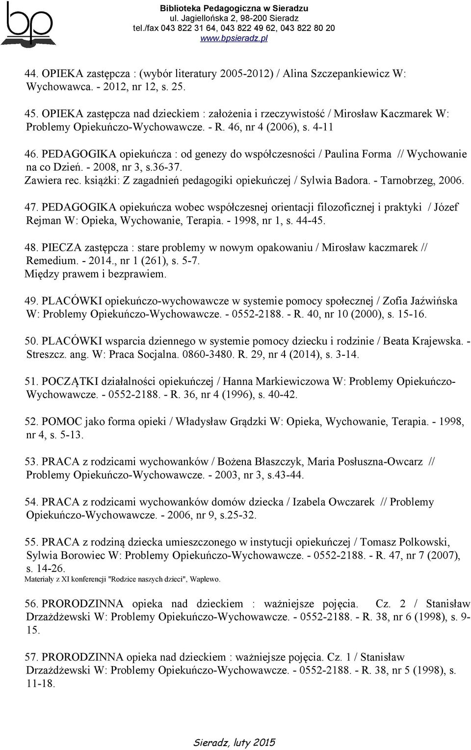 PEDAGOGIKA opiekuńcza : od genezy do współczesności / Paulina Forma // Wychowanie na co Dzień. - 2008, nr 3, s.36-37. Zawiera rec. książki: Z zagadnień pedagogiki opiekuńczej / Sylwia Badora.