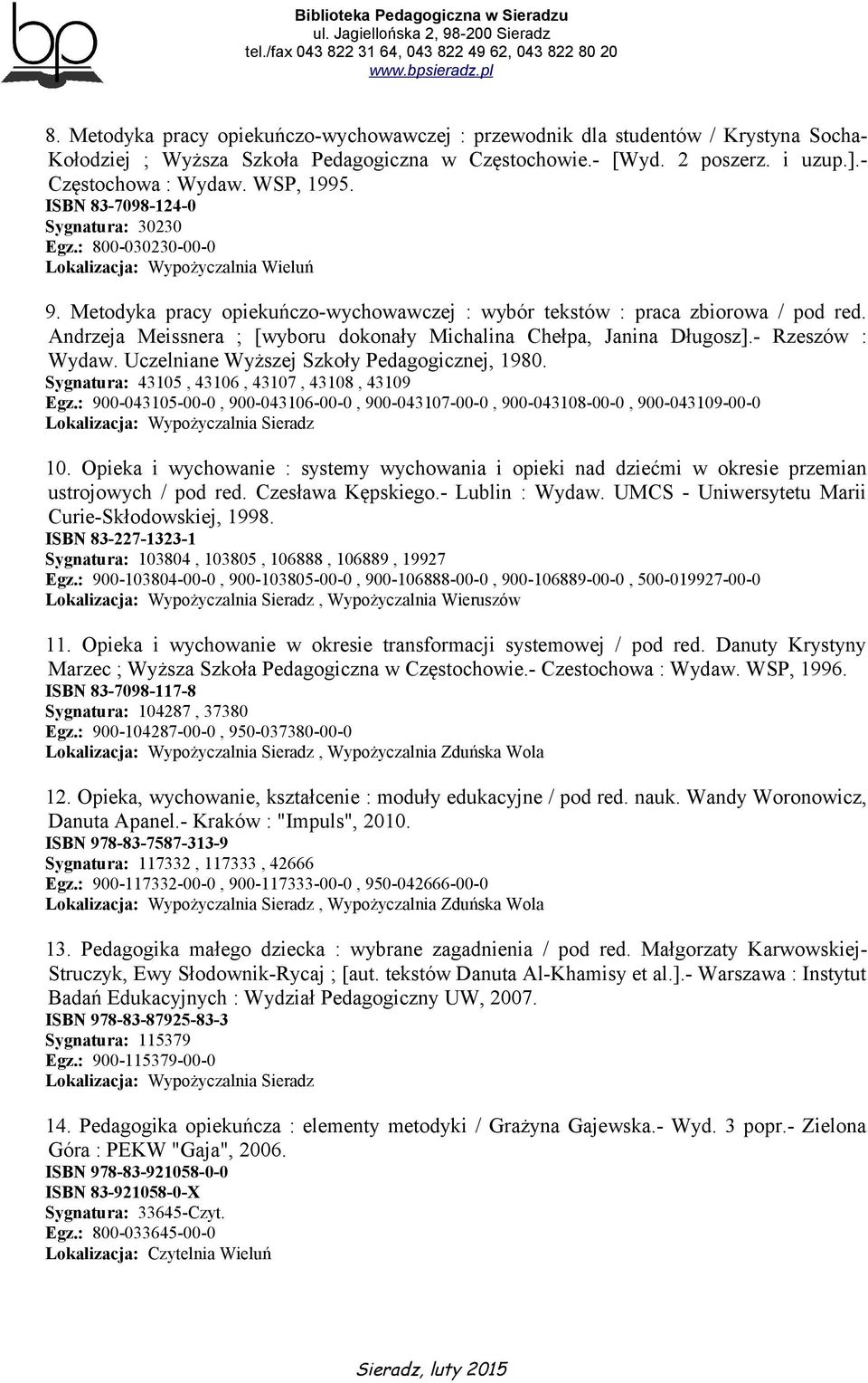 Andrzeja Meissnera ; [wyboru dokonały Michalina Chełpa, Janina Długosz].- Rzeszów : Wydaw. Uczelniane Wyższej Szkoły Pedagogicznej, 1980. Sygnatura: 43105, 43106, 43107, 43108, 43109 Egz.