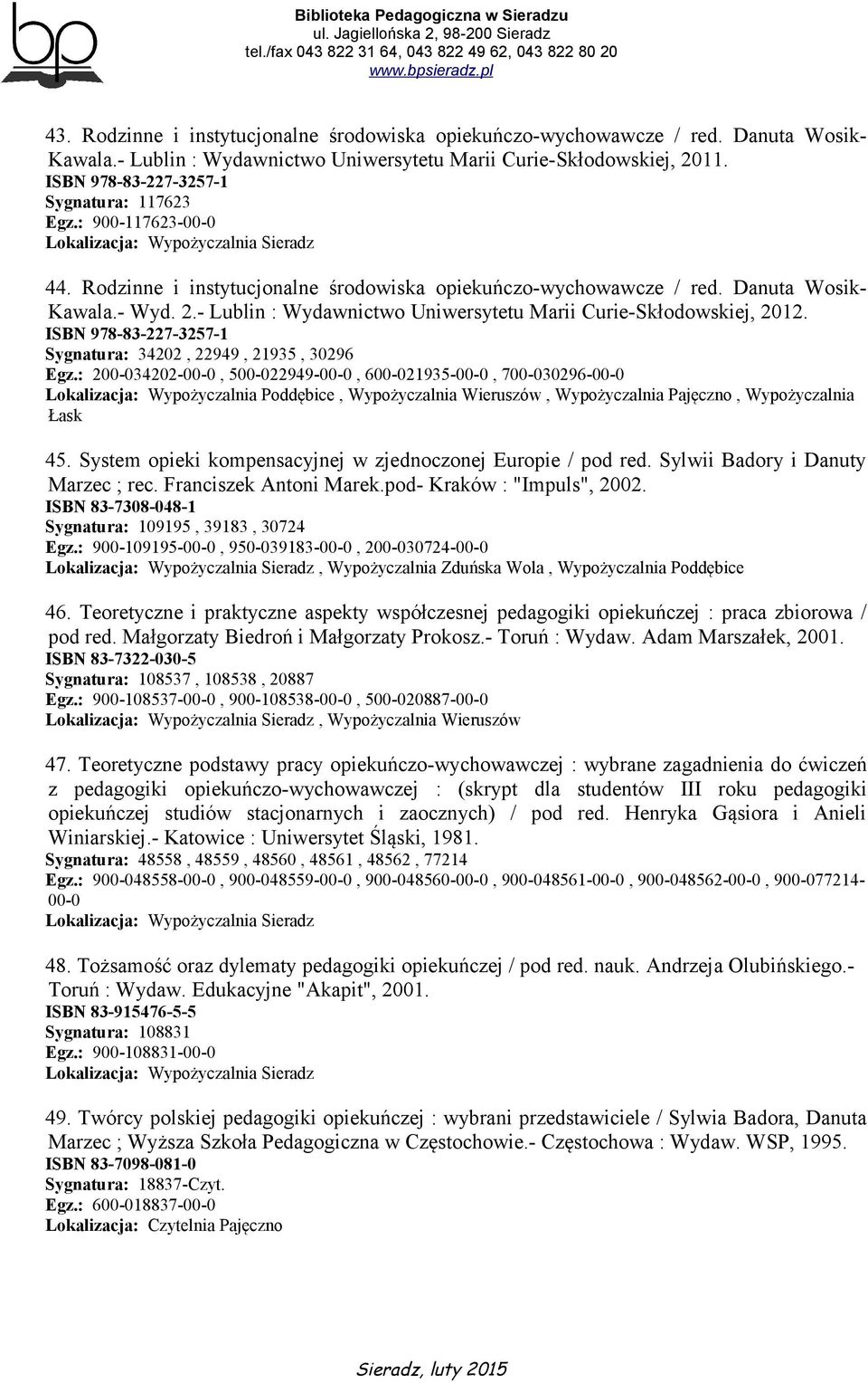 - Lublin : Wydawnictwo Uniwersytetu Marii Curie-Skłodowskiej, 2012. ISBN 978-83-227-3257-1 Sygnatura: 34202, 22949, 21935, 30296 Egz.