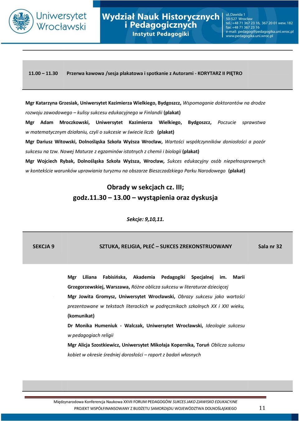 zawodowego kulisy sukcesu edukacyjnego w Finlandii (plakat) Mgr Adam Mroczkowski, Uniwersytet Kazimierza Wielkiego, Bydgoszcz, Poczucie sprawstwa w matematycznym działaniu, czyli o sukcesie w świecie