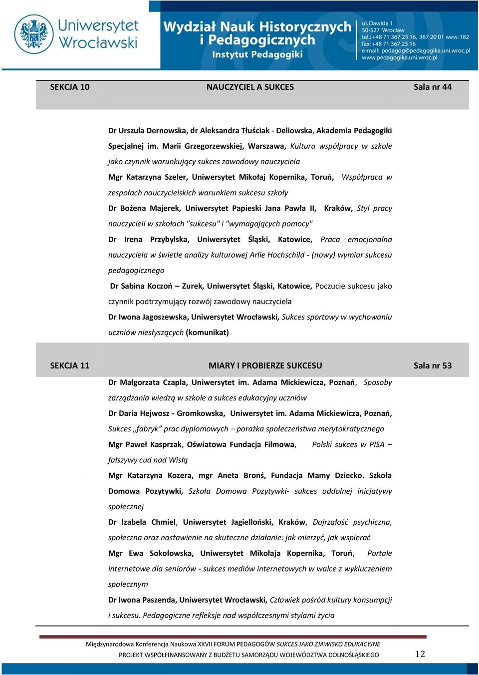 nauczycielskich warunkiem sukcesu szkoły Dr Bożena Majerek, Uniwersytet Papieski Jana Pawła II, Kraków, Styl pracy nauczycieli w szkołach "sukcesu" i "wymagających pomocy" Dr Irena Przybylska,