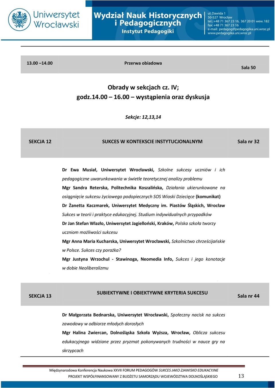 w świetle teoretycznej analizy problemu Mgr Sandra Reterska, Politechnika Koszalińska, Działania ukierunkowane na osiągnięcie sukcesu życiowego podopiecznych SOS Wioski Dziecięce (komunikat) Dr