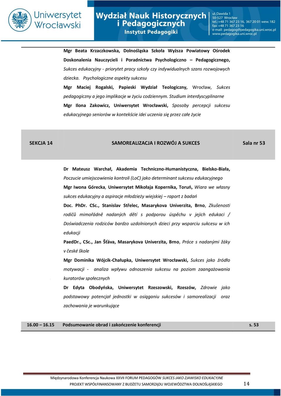 Studium interdyscyplinarne Mgr Ilona Zakowicz, Uniwersytet Wrocławski, Sposoby percepcji sukcesu edukacyjnego seniorów w kontekście idei uczenia się przez całe życie SEKCJA 14 SAMOREALIZACJA I ROZWÓJ