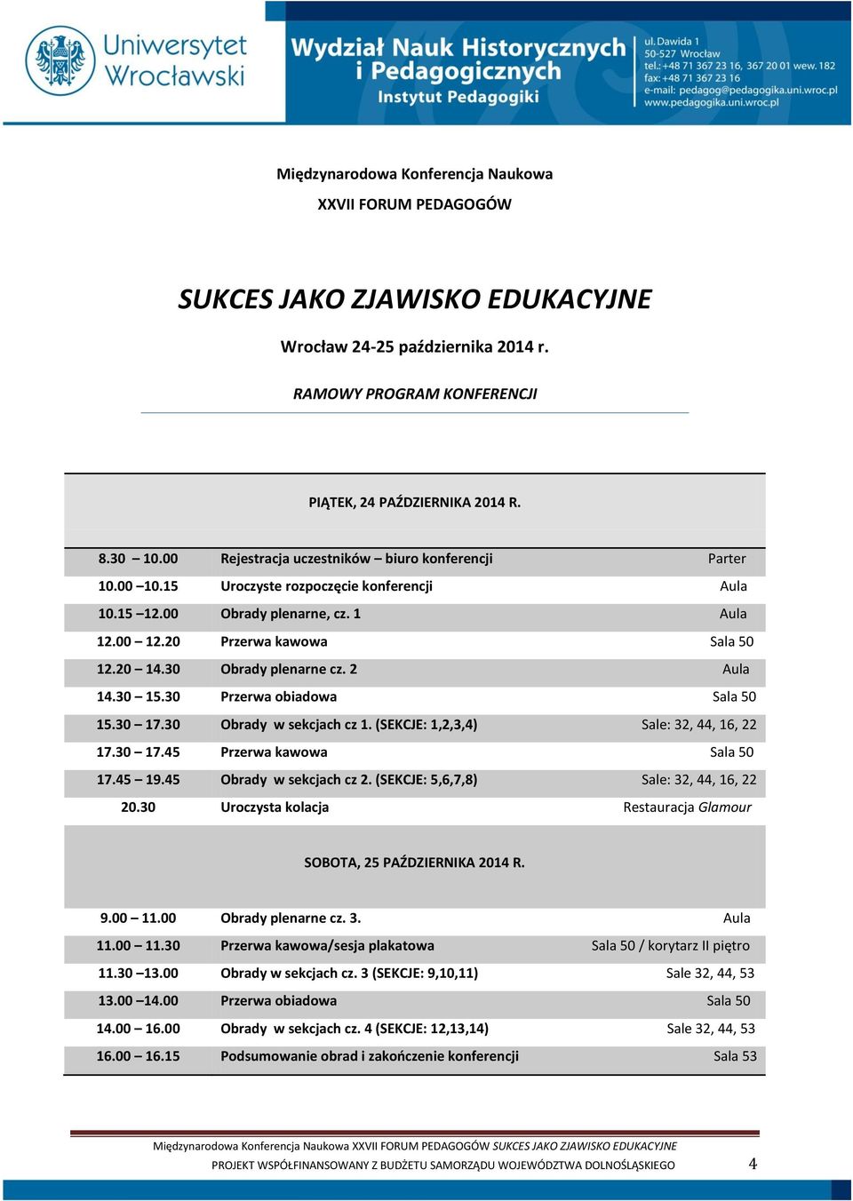 30 Obrady plenarne cz. 2 Aula 14.30 15.30 Przerwa obiadowa Sala 50 15.30 17.30 Obrady w sekcjach cz 1. (SEKCJE: 1,2,3,4) Sale: 32, 44, 16, 22 17.30 17.45 Przerwa kawowa Sala 50 17.45 19.