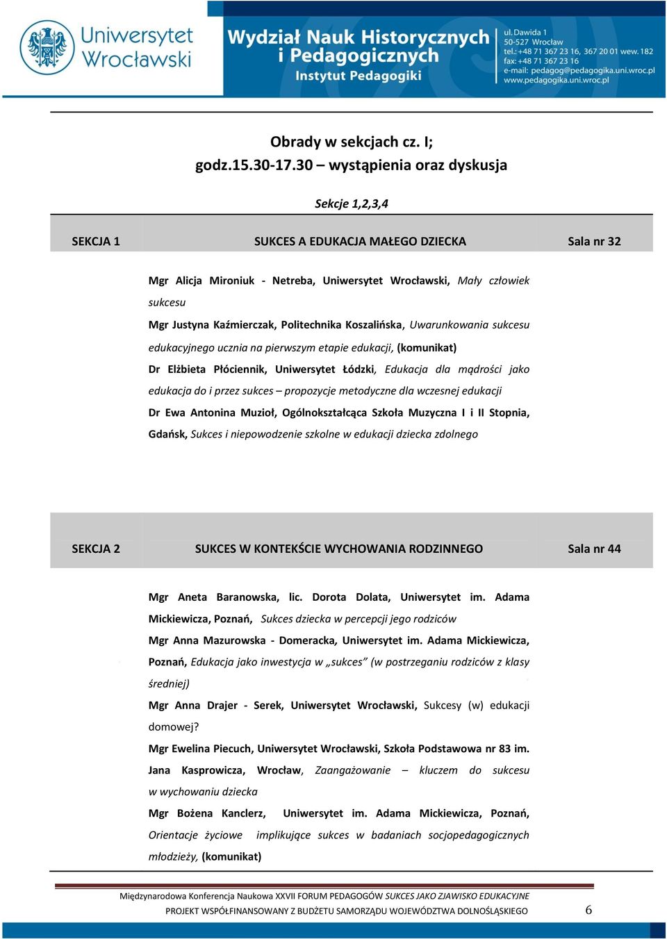Politechnika Koszalińska, Uwarunkowania sukcesu edukacyjnego ucznia na pierwszym etapie edukacji, (komunikat) Dr Elżbieta Płóciennik, Uniwersytet Łódzki, Edukacja dla mądrości jako edukacja do i