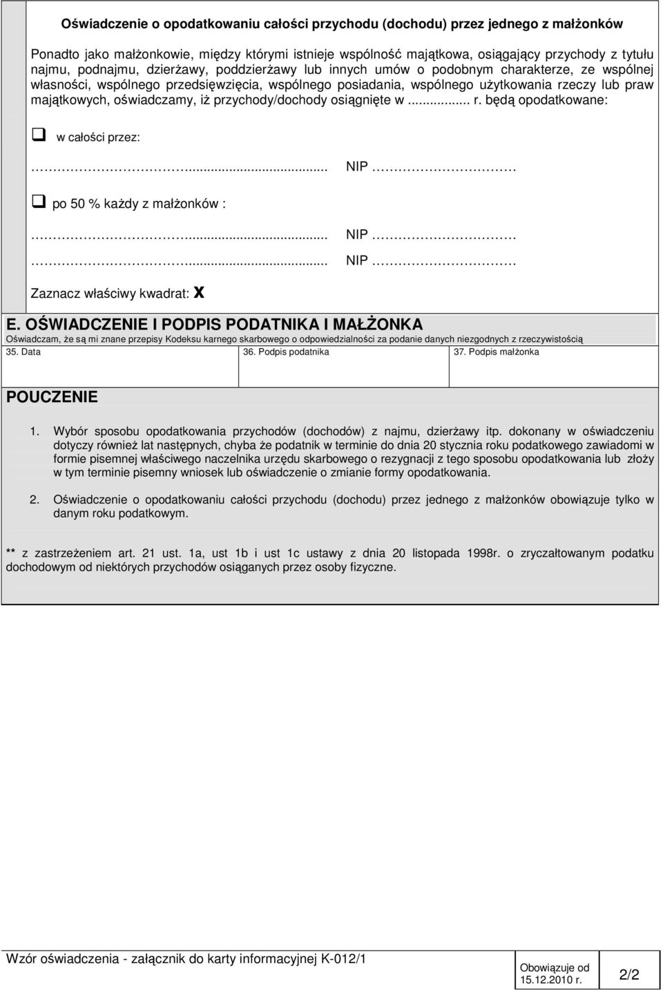 oświadczamy, iŝ przychody/dochody osiągnięte w... r. będą opodatkowane: w całości przez:... NIP po 50 % kaŝdy z małŝonków :...... Zaznacz właściwy kwadrat: x NIP NIP E.