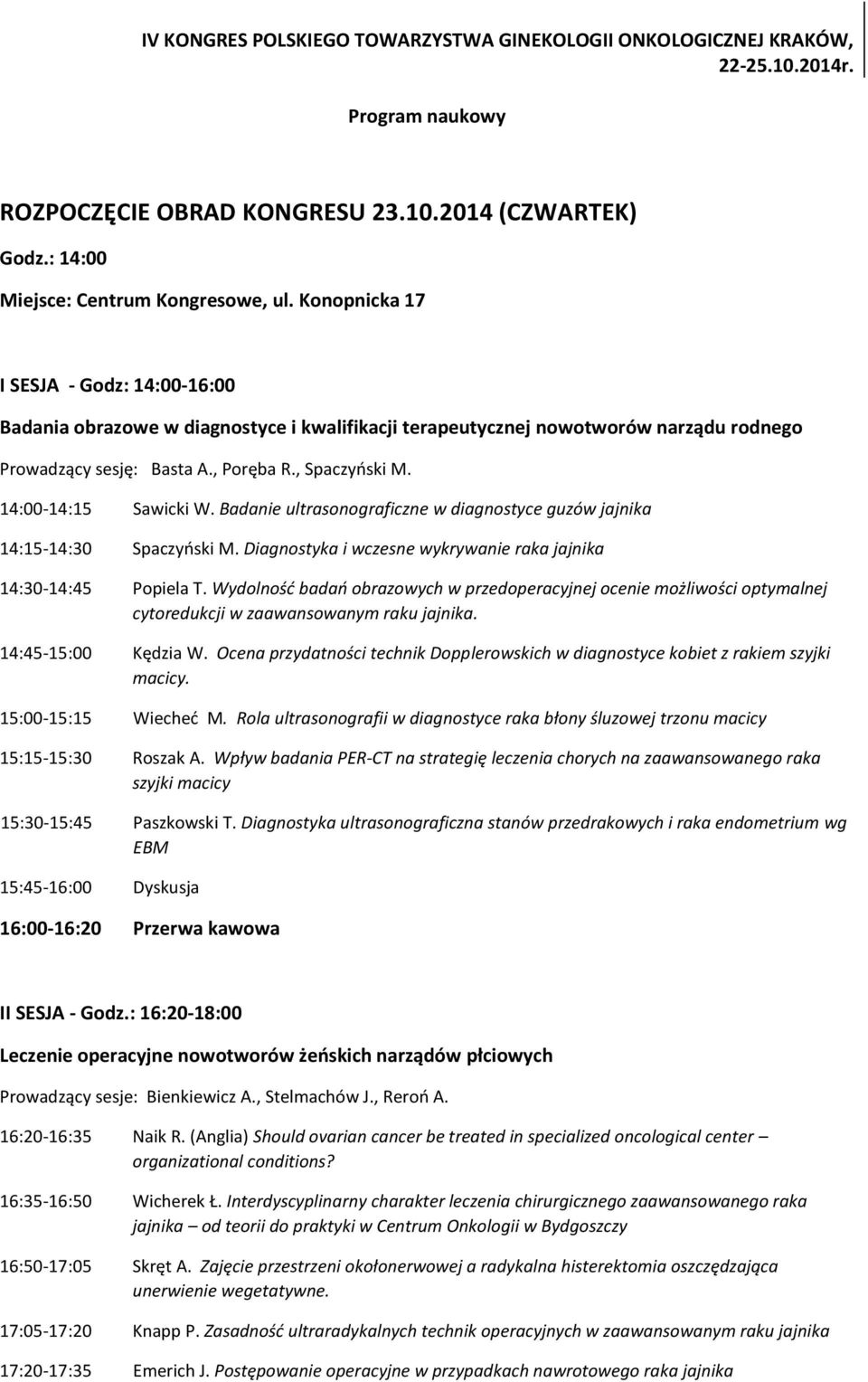 14:00-14:15 Sawicki W. Badanie ultrasonograficzne w diagnostyce guzów jajnika 14:15-14:30 Spaczyński M. Diagnostyka i wczesne wykrywanie raka jajnika 14:30-14:45 Popiela T.