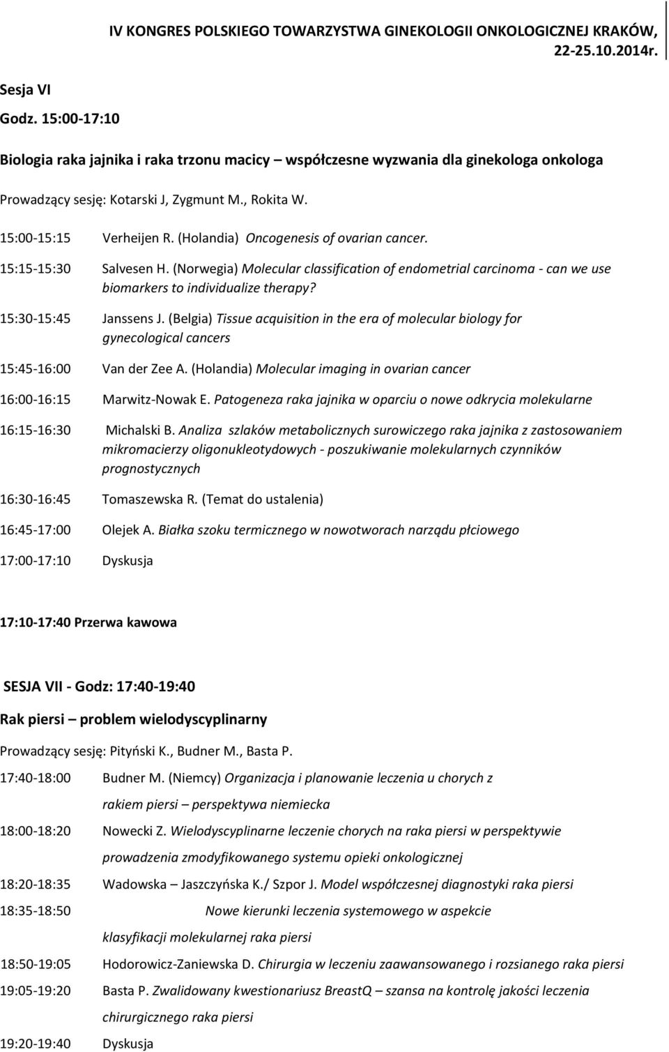 (Belgia) Tissue acquisition in the era of molecular biology for gynecological cancers 15:45-16:00 Van der Zee A. (Holandia) Molecular imaging in ovarian cancer 16:00-16:15 Marwitz-Nowak E.