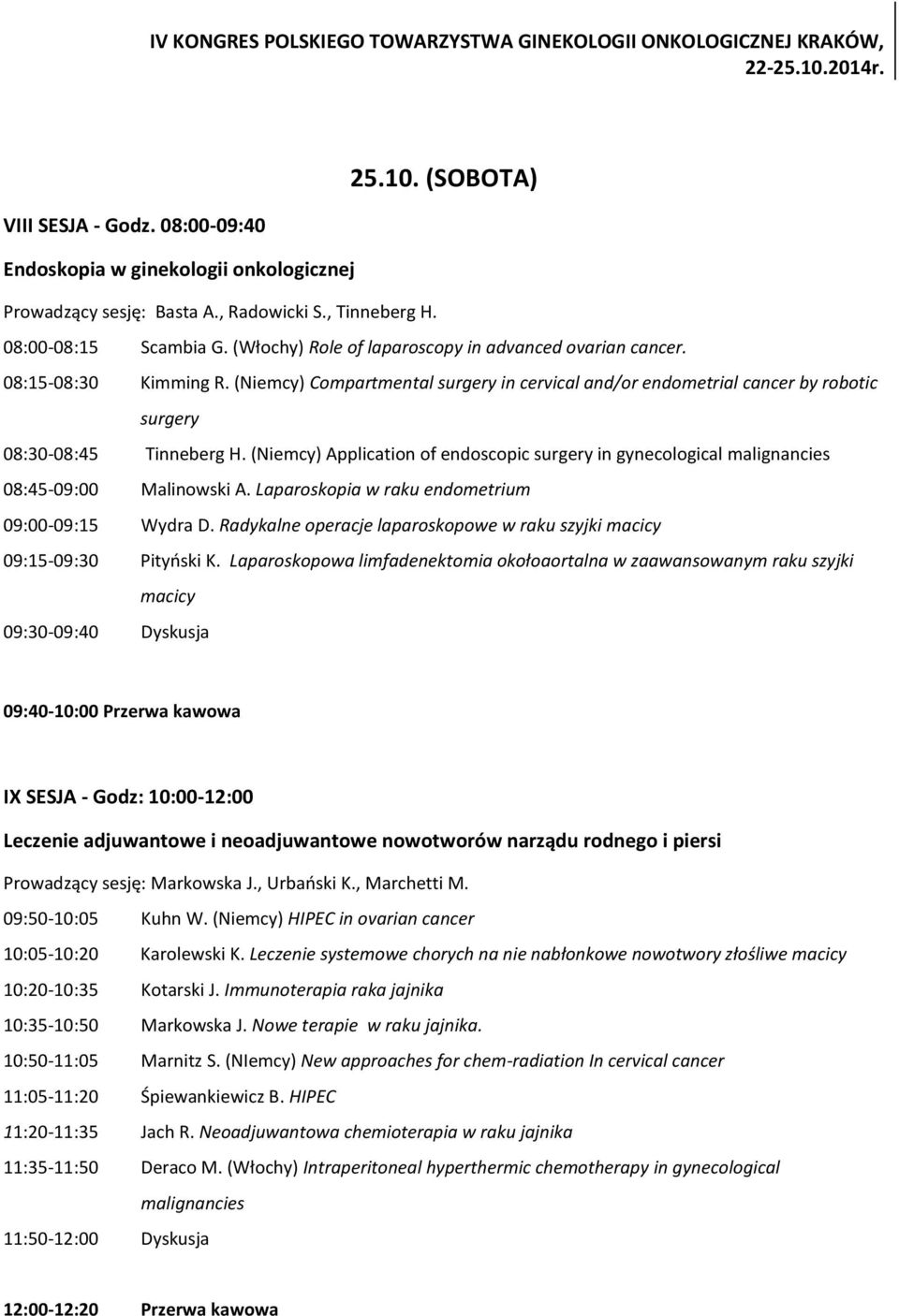 (Niemcy) Application of endoscopic surgery in gynecological malignancies 08:45-09:00 Malinowski A. Laparoskopia w raku endometrium 09:00-09:15 Wydra D.