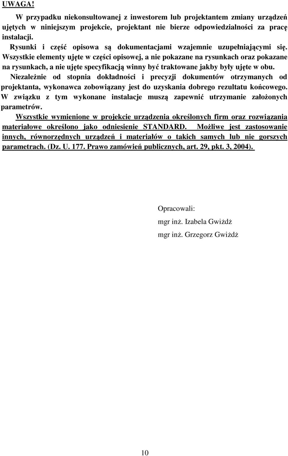 Wszystkie elementy ujęte w części opisowej, a nie pokazane na rysunkach oraz pokazane na rysunkach, a nie ujęte specyfikacją winny być traktowane jakby były ujęte w obu.