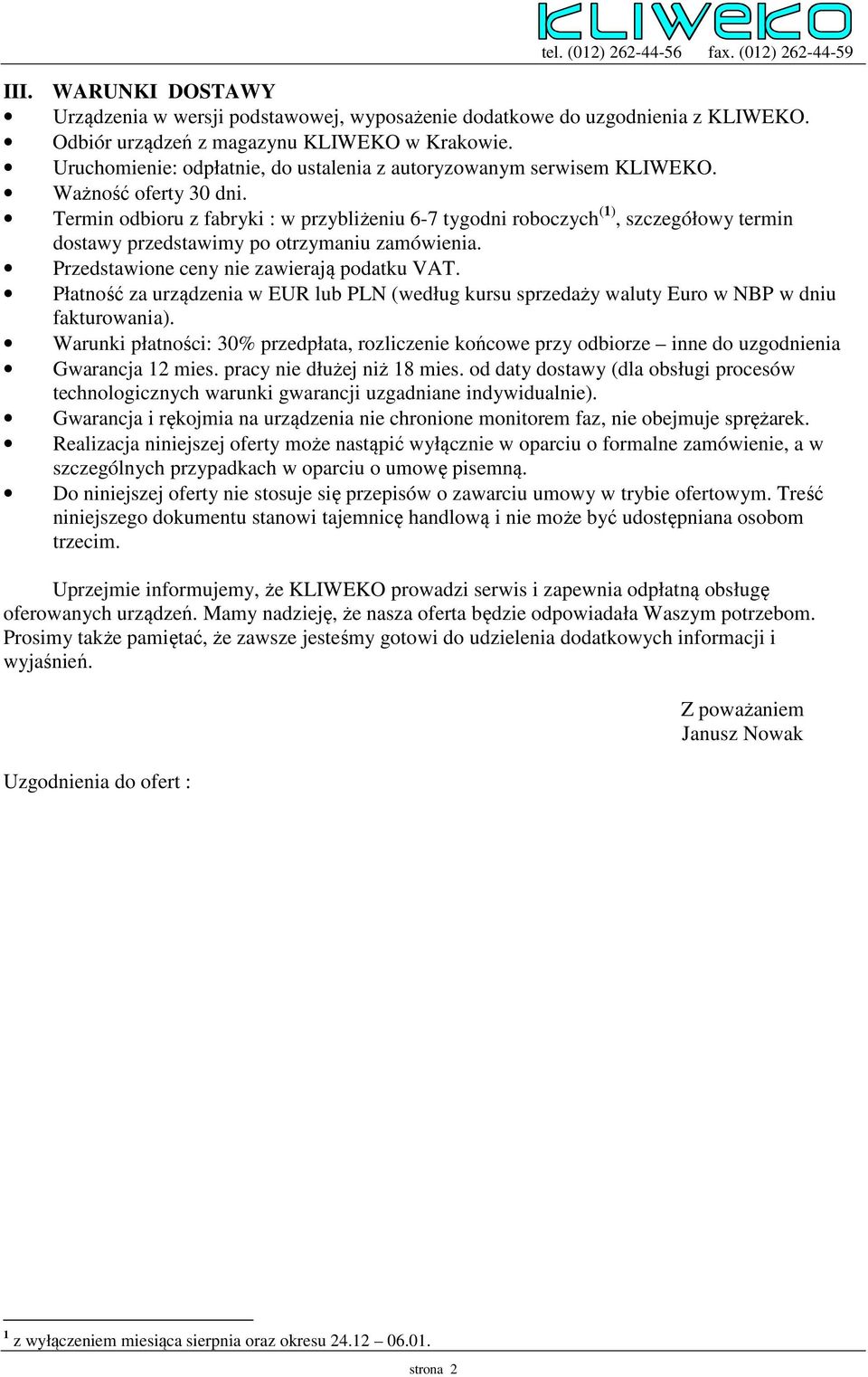 Termin odbioru z fabryki : w przybliżeniu 6-7 tygodni roboczych (1), szczegółowy termin dostawy przedstawimy po otrzymaniu zamówienia. Przedstawione ceny nie zawierają podatku VAT.