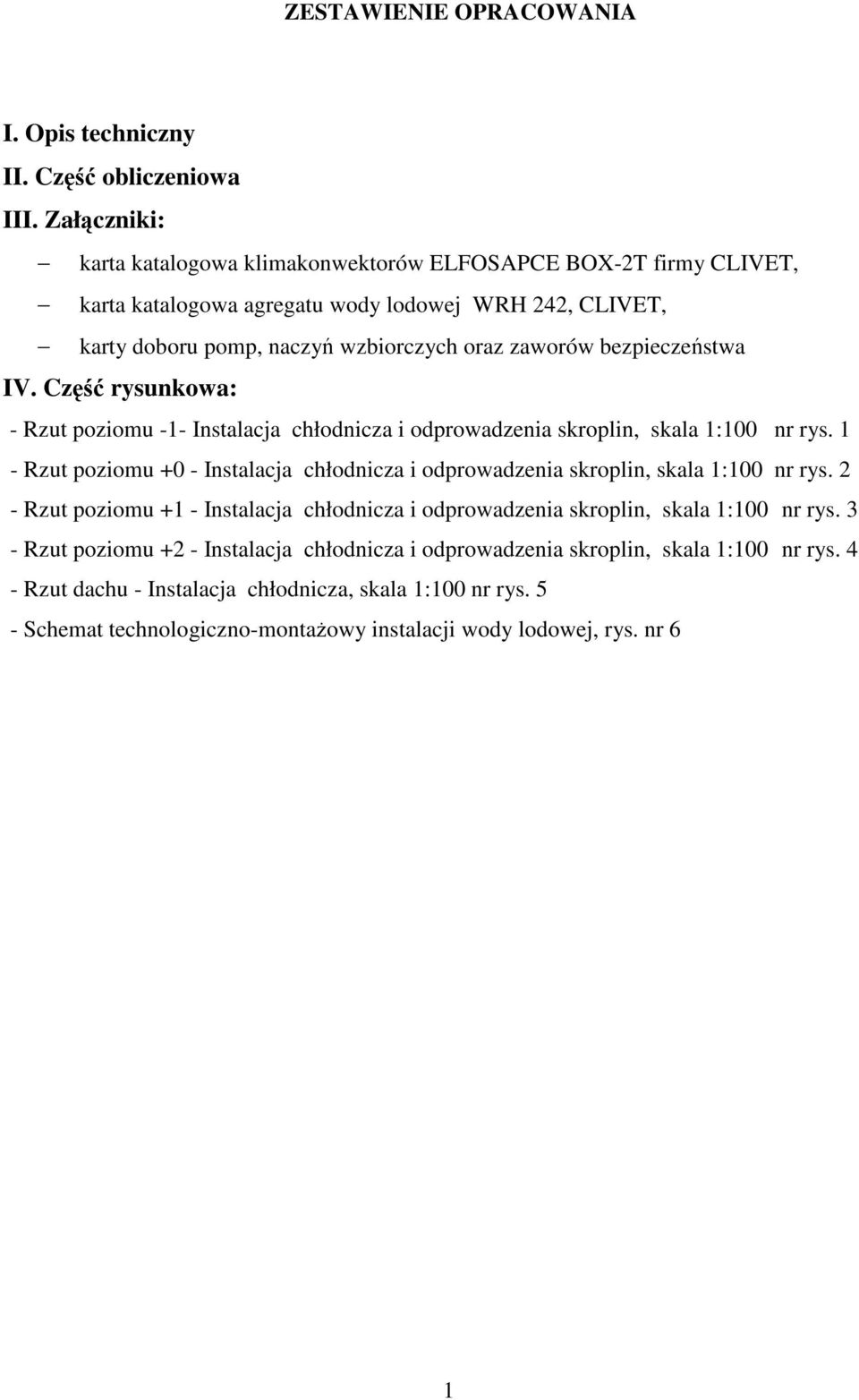 bezpieczeństwa IV. Część rysunkowa: - Rzut poziomu -1- Instalacja chłodnicza i odprowadzenia skroplin, skala 1:100 nr rys.