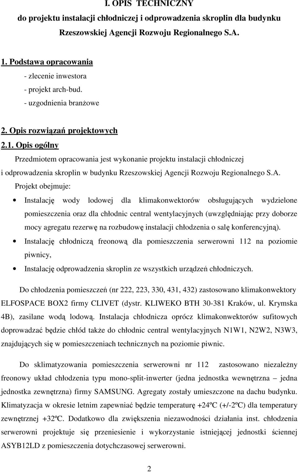 Opis ogólny Przedmiotem opracowania jest wykonanie projektu instalacji chłodniczej i odprowadzenia skroplin w budynku Rzeszowskiej Ag