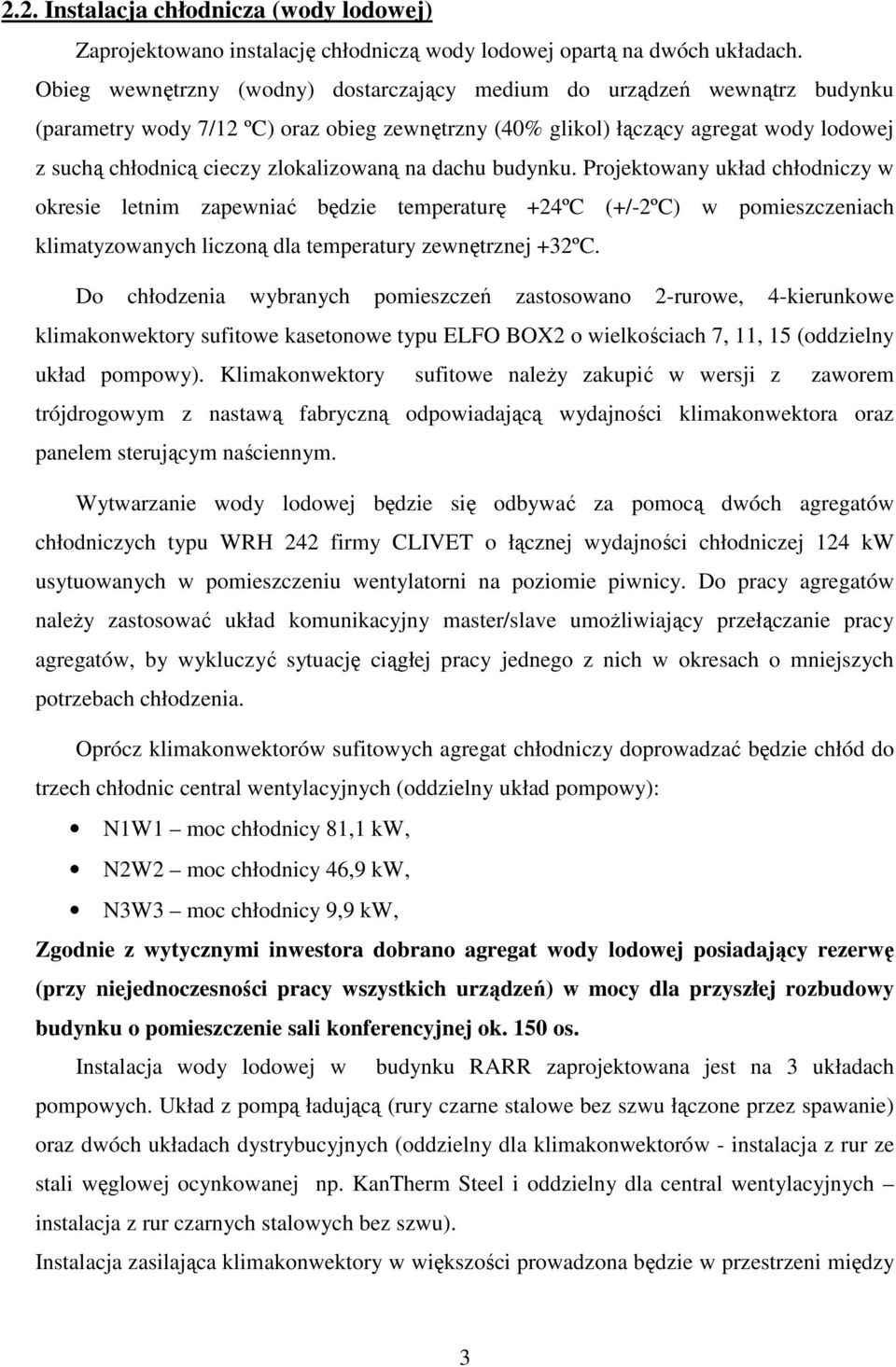 zlokalizowaną na dachu budynku. Projektowany układ chłodniczy w okresie letnim zapewniać będzie temperaturę +24ºC (+/-2ºC) w pomieszczeniach klimatyzowanych liczoną dla temperatury zewnętrznej +32ºC.