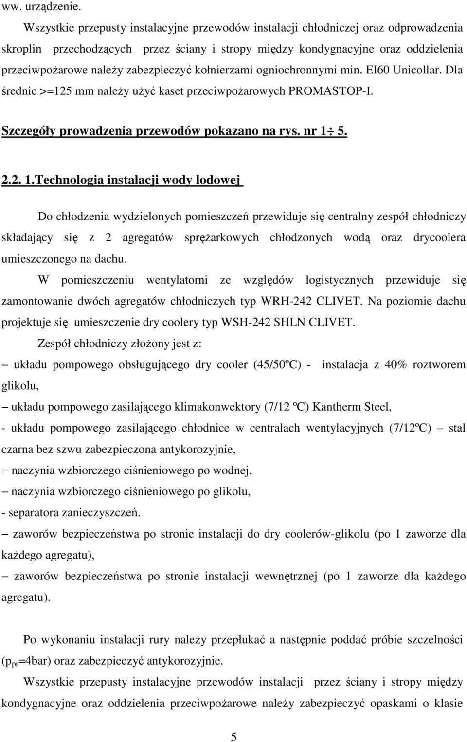 zabezpieczyć kołnierzami ogniochronnymi min. EI60 Unicollar. Dla średnic >=125 mm należy użyć kaset przeciwpożarowych PROMASTOP-I. Szczegóły prowadzenia przewodów pokazano na rys. nr 1 