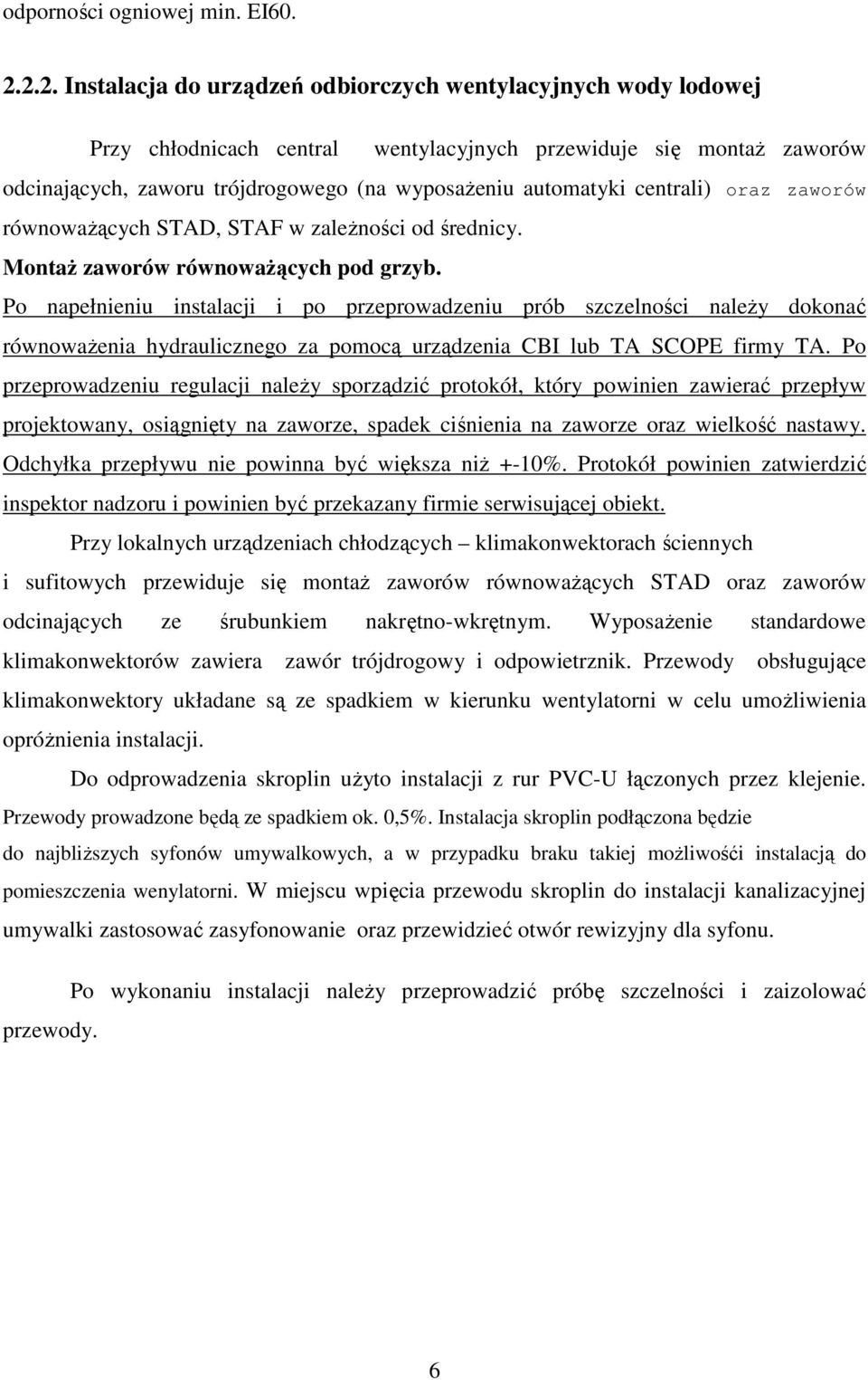 centrali) oraz zaworów równoważących STAD, STAF w zależności od średnicy. Montaż zaworów równoważących pod grzyb.