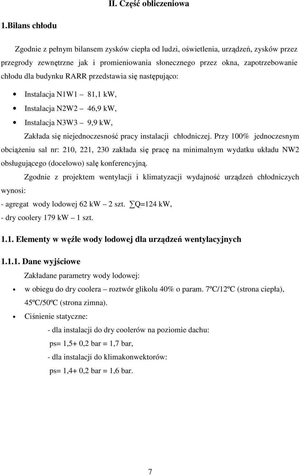 budynku RARR przedstawia się następująco: Instalacja N1W1 81,1 kw, Instalacja N2W2 46,9 kw, Instalacja N3W3 9,9 kw, Zakłada się niejednoczesność pracy instalacji chłodniczej.