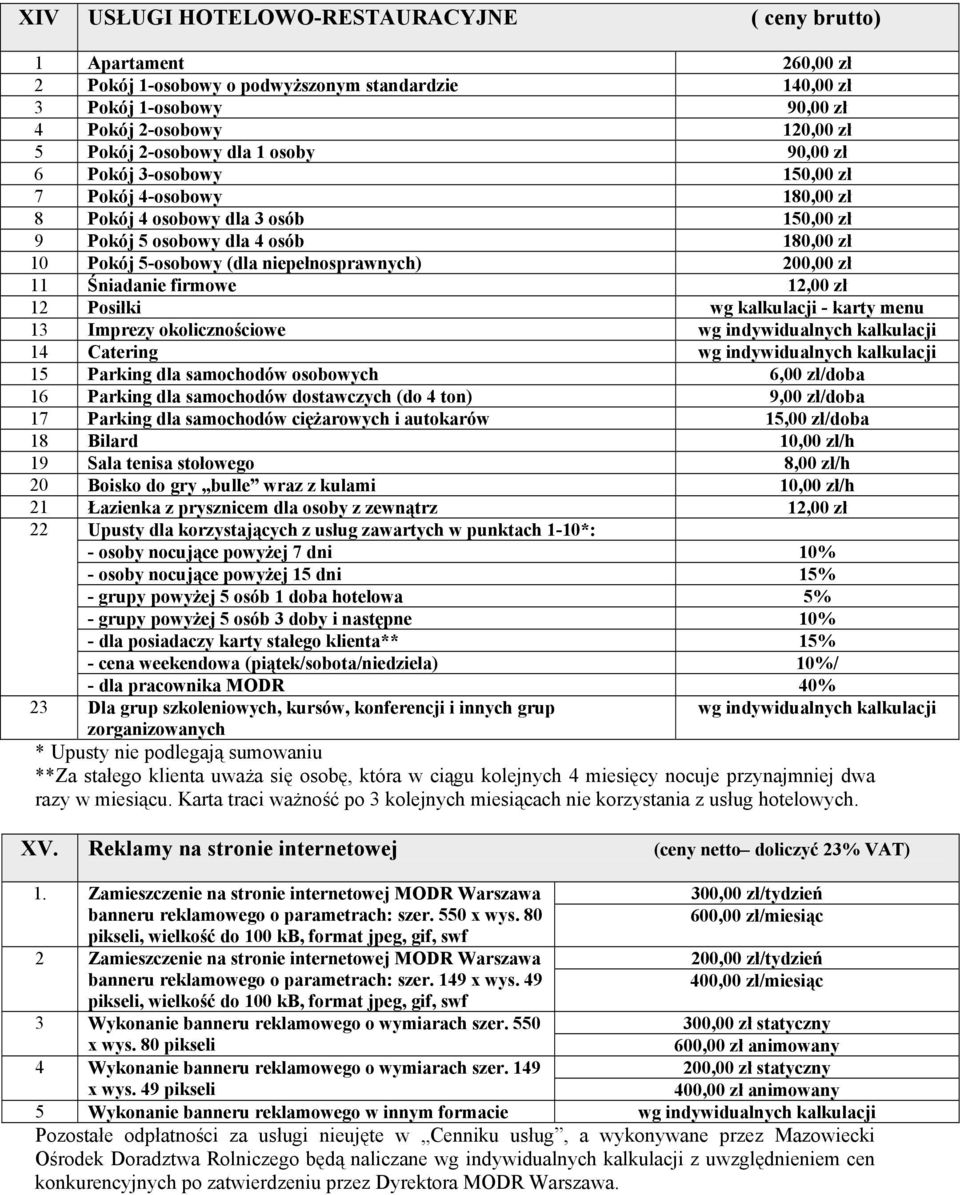 200,00 zł 11 Śniadanie firmowe 12,00 zł 12 Posiłki wg kalkulacji - karty menu 13 Imprezy okolicznościowe wg indywidualnych kalkulacji 14 Catering wg indywidualnych kalkulacji 15 Parking dla