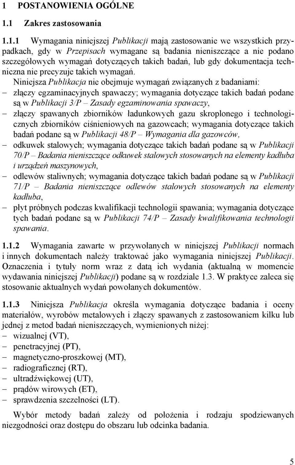 Niniejsza Publikacja nie obejmuje wymagań związanych z badaniami: złączy egzaminacyjnych spawaczy; wymagania dotyczące takich badań podane są w Publikacji 3/P Zasady egzaminowania spawaczy, złączy