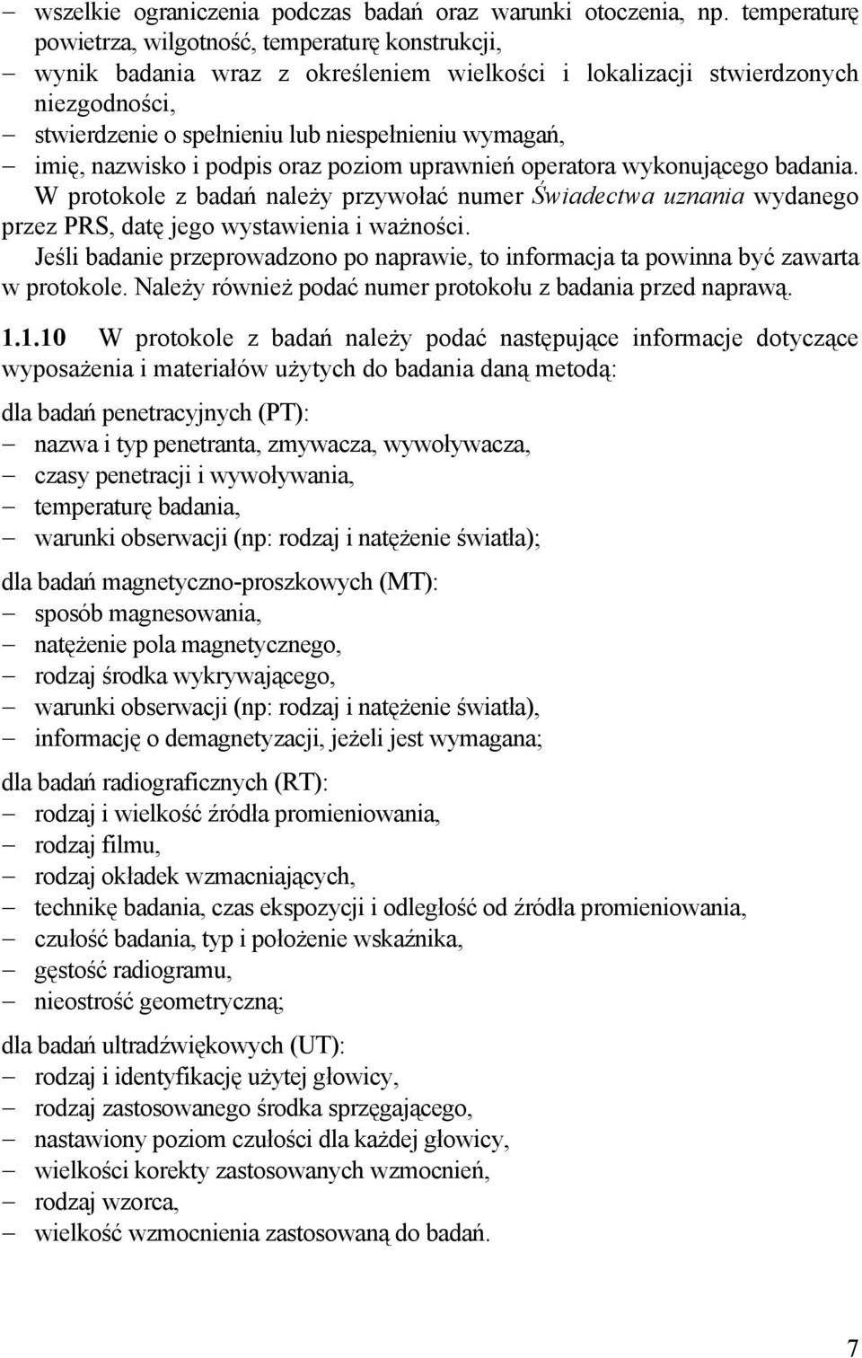 imię, nazwisko i podpis oraz poziom uprawnień operatora wykonującego badania. W protokole z badań należy przywołać numer Świadectwa uznania wydanego przez PRS, datę jego wystawienia i ważności.