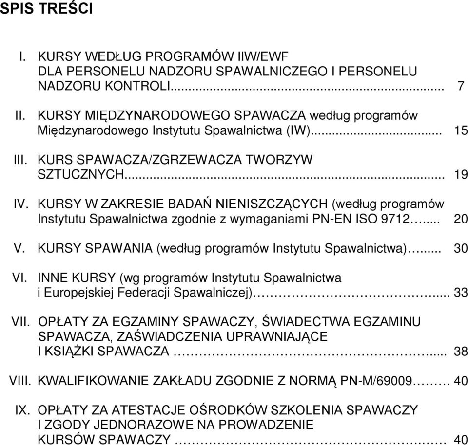 KURSY W ZAKRESIE BADAŃ NIENISZCZĄCYCH (według programów Instytutu Spawalnictwa zgodnie z wymaganiami PN-EN ISO 9712... 20 V. KURSY SPAWANIA (według programów Instytutu Spawalnictwa)... 30 VI.