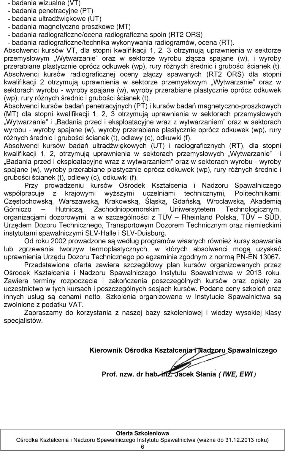 Absolwenci kursów VT, dla stopni kwalifikacji 1, 2, 3 otrzymują uprawnienia w sektorze przemysłowym Wytwarzanie oraz w sektorze wyrobu złącza spajane (w), i wyroby przerabiane plastycznie oprócz